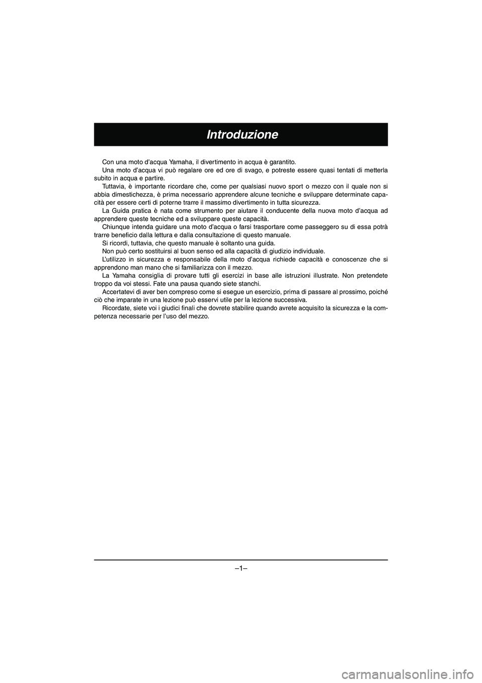 YAMAHA VX DELUXE 2015 Manual de utilização (in Portuguese) –1–
Introduzione
Con una moto d’acqua Yamaha, il divertimento in acqua è garantito.
Una moto d’acqua vi può regalare ore ed ore di svago, e potreste essere quasi tentati di metterla
subito YAMAHA VX DELUXE 2015 Manual de utilização (in Portuguese) –1–
Introduzione
Con una moto d’acqua Yamaha, il divertimento in acqua è garantito.
Una moto d’acqua vi può regalare ore ed ore di svago, e potreste essere quasi tentati di metterla
subito