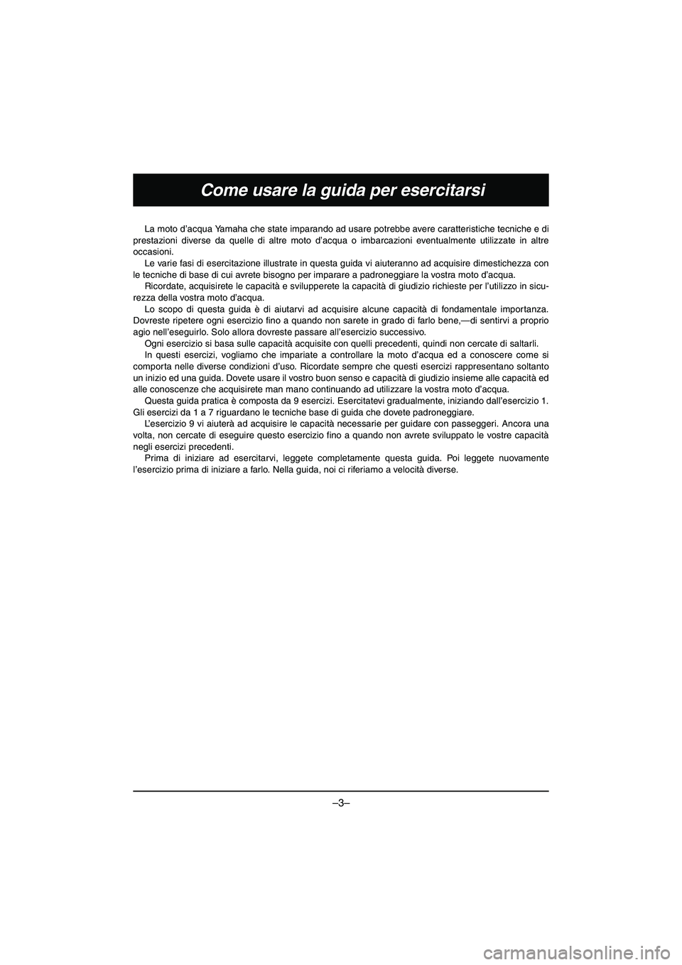 YAMAHA VX DELUXE 2015 Manual de utilização (in Portuguese) –3–
Come usare la guida per esercitarsi
La moto d’acqua Yamaha che state imparando ad usare potrebbe avere caratteristiche tecniche e di
prestazioni diverse da quelle di altre moto d’acqua o YAMAHA VX DELUXE 2015 Manual de utilização (in Portuguese) –3–
Come usare la guida per esercitarsi
La moto d’acqua Yamaha che state imparando ad usare potrebbe avere caratteristiche tecniche e di
prestazioni diverse da quelle di altre moto d’acqua o