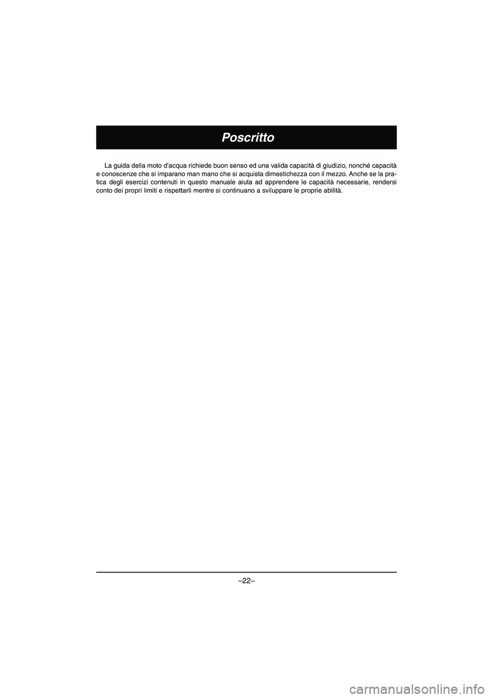 YAMAHA VX DELUXE 2015 Manual de utilização (in Portuguese) –22–
Poscritto
La guida della moto d’acqua richiede buon senso ed una valida capacità di giudizio, nonché capacità
e conoscenze che si imparano man mano che si acquista dimestichezza con il YAMAHA VX DELUXE 2015 Manual de utilização (in Portuguese) –22–
Poscritto
La guida della moto d’acqua richiede buon senso ed una valida capacità di giudizio, nonché capacità
e conoscenze che si imparano man mano che si acquista dimestichezza con il