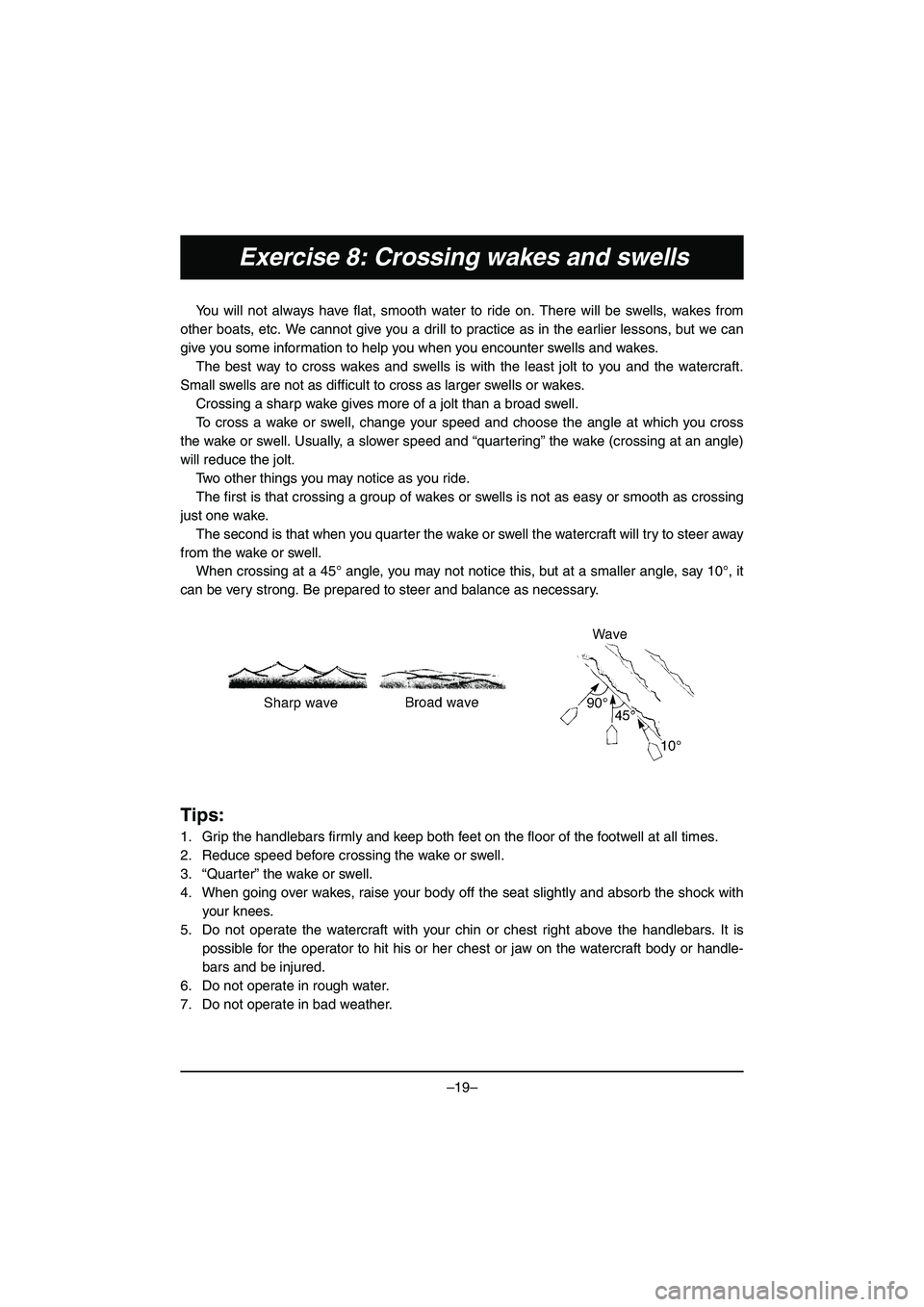 YAMAHA VX DELUXE 2015 Manual de utilização (in Portuguese) –19–
Exercise 8: Crossing wakes and swells
You will not always have flat, smooth water to ride on. There will be swells, wakes from
other boats, etc. We cannot give you a drill to practice as in t YAMAHA VX DELUXE 2015 Manual de utilização (in Portuguese) –19–
Exercise 8: Crossing wakes and swells
You will not always have flat, smooth water to ride on. There will be swells, wakes from
other boats, etc. We cannot give you a drill to practice as in t