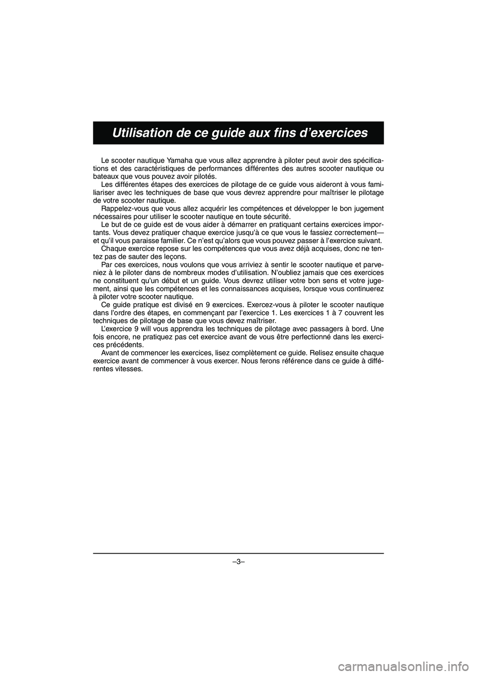 YAMAHA VX DELUXE 2015 Manual de utilização (in Portuguese) –3–
Utilisation de ce guide aux fins d’exercices
Le scooter nautique Yamaha que vous allez apprendre à piloter peut avoir des spécifica-
tions et des caractéristiques de performances différe YAMAHA VX DELUXE 2015 Manual de utilização (in Portuguese) –3–
Utilisation de ce guide aux fins d’exercices
Le scooter nautique Yamaha que vous allez apprendre à piloter peut avoir des spécifica-
tions et des caractéristiques de performances différe
