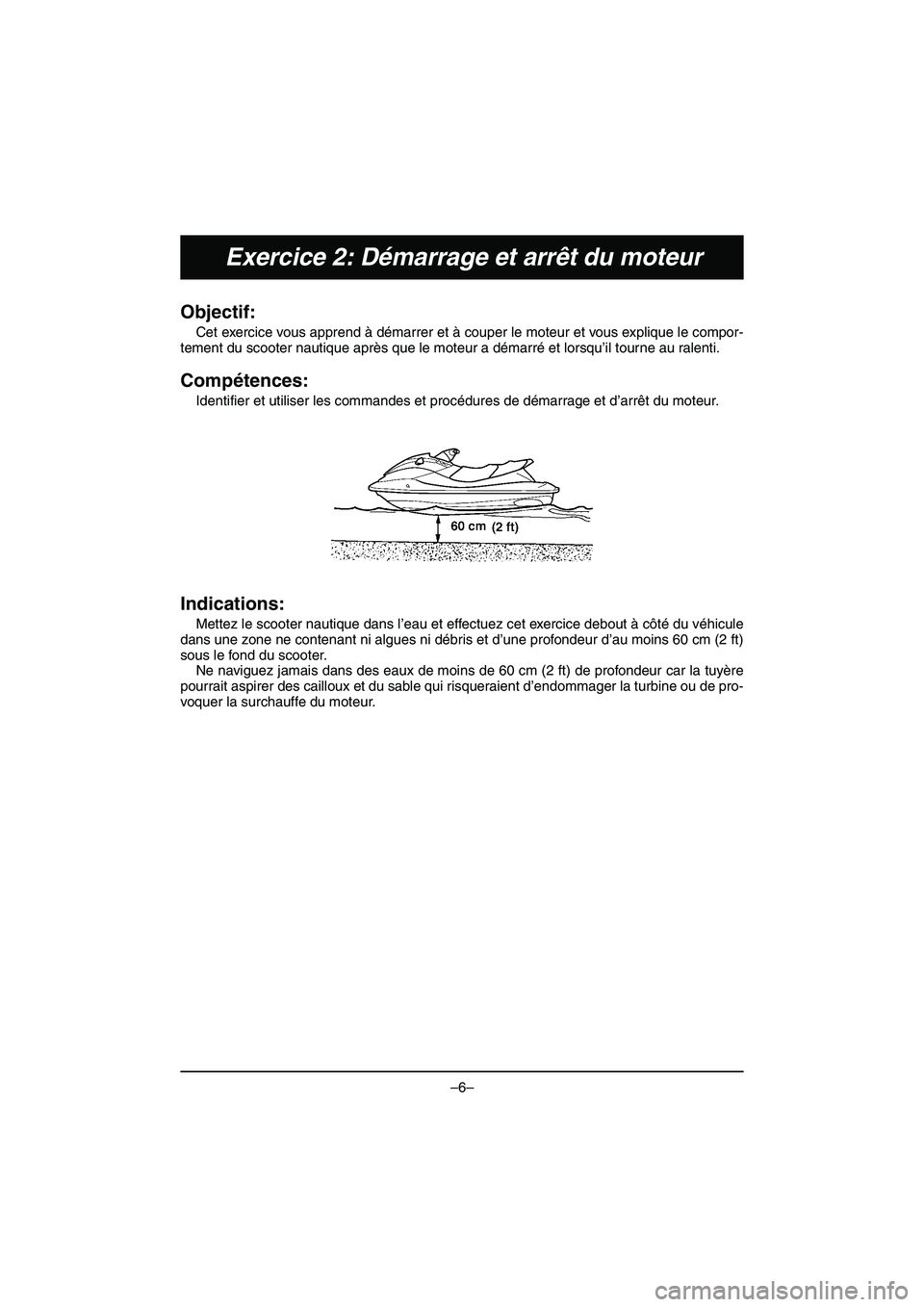 YAMAHA VX DELUXE 2015 Manual de utilização (in Portuguese) –6–
Exercice 2: Démarrage et arrêt du moteur
Objectif:
Cet exercice vous apprend à démarrer et à couper le moteur et vous explique le compor-
tement du scooter nautique après que le moteur YAMAHA VX DELUXE 2015 Manual de utilização (in Portuguese) –6–
Exercice 2: Démarrage et arrêt du moteur
Objectif:
Cet exercice vous apprend à démarrer et à couper le moteur et vous explique le compor-
tement du scooter nautique après que le moteur