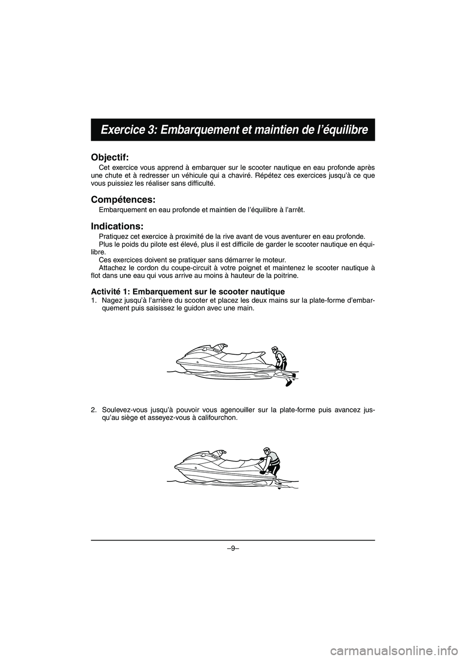 YAMAHA VX DELUXE 2015 Manual de utilização (in Portuguese) –9–
Exercice 3: Embarquement et maintien de l’équilibre
Objectif:
Cet exercice vous apprend à embarquer sur le scooter nautique en eau profonde après
une chute et à redresser un véhicule qu YAMAHA VX DELUXE 2015 Manual de utilização (in Portuguese) –9–
Exercice 3: Embarquement et maintien de l’équilibre
Objectif:
Cet exercice vous apprend à embarquer sur le scooter nautique en eau profonde après
une chute et à redresser un véhicule qu