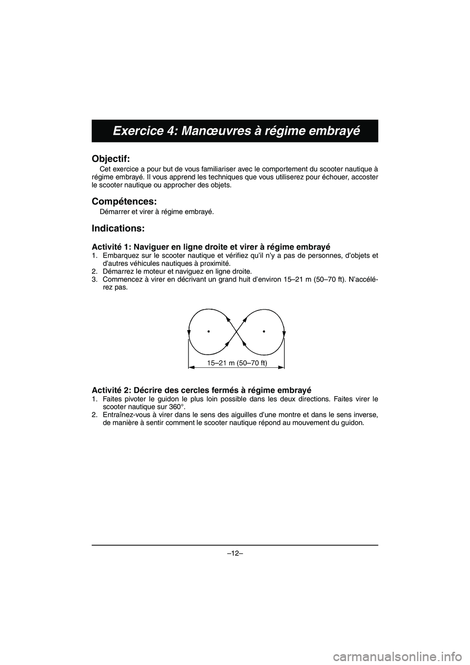 YAMAHA VX DELUXE 2015 Manual de utilização (in Portuguese) –12–
Exercice 4: Manœuvres à régime embrayé
Objectif:
Cet exercice a pour but de vous familiariser avec le comportement du scooter nautique à
régime embrayé. Il vous apprend les techniques YAMAHA VX DELUXE 2015 Manual de utilização (in Portuguese) –12–
Exercice 4: Manœuvres à régime embrayé
Objectif:
Cet exercice a pour but de vous familiariser avec le comportement du scooter nautique à
régime embrayé. Il vous apprend les techniques
