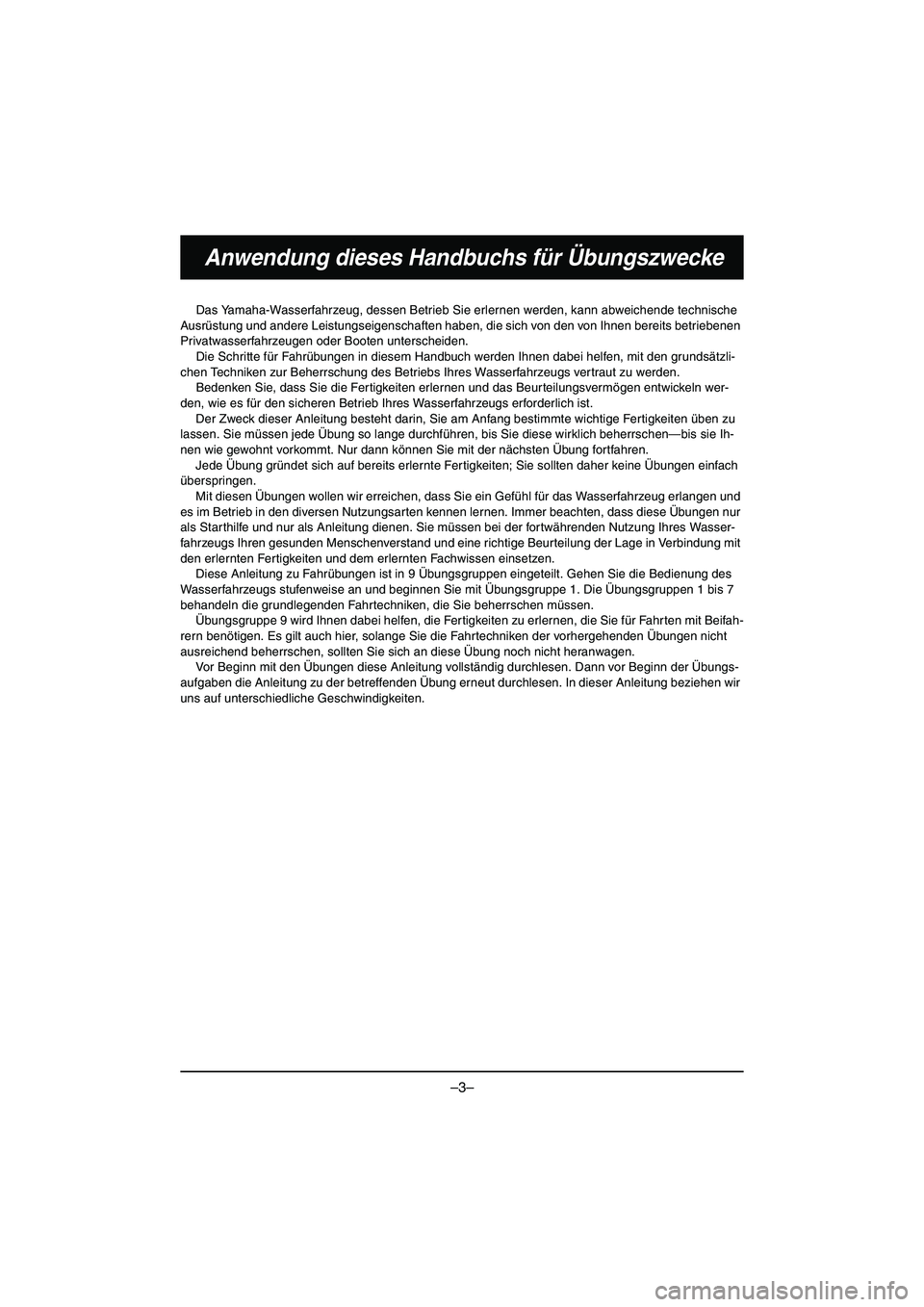 YAMAHA VX DELUXE 2015  Manual de utilização (in Portuguese) –3–
Anwendung dieses Handbuchs für Übungszwecke
Das Yamaha-Wasserfahrzeug, dessen Betrieb Sie erlernen werden, kann abweichende technische 
Ausrüstung und andere Leistungseigenschaften haben, d