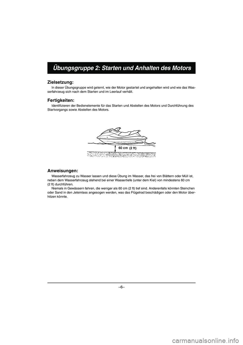 YAMAHA VX DELUXE 2015 Manual de utilização (in Portuguese) –6–
Übungsgruppe 2: Starten und Anhalten des Motors
Zielsetzung:
In dieser Übungsgruppe wird gelernt, wie der Motor gestartet und angehalten wird und wie das Was-
serfahrzeug sich nach dem Start YAMAHA VX DELUXE 2015 Manual de utilização (in Portuguese) –6–
Übungsgruppe 2: Starten und Anhalten des Motors
Zielsetzung:
In dieser Übungsgruppe wird gelernt, wie der Motor gestartet und angehalten wird und wie das Was-
serfahrzeug sich nach dem Start