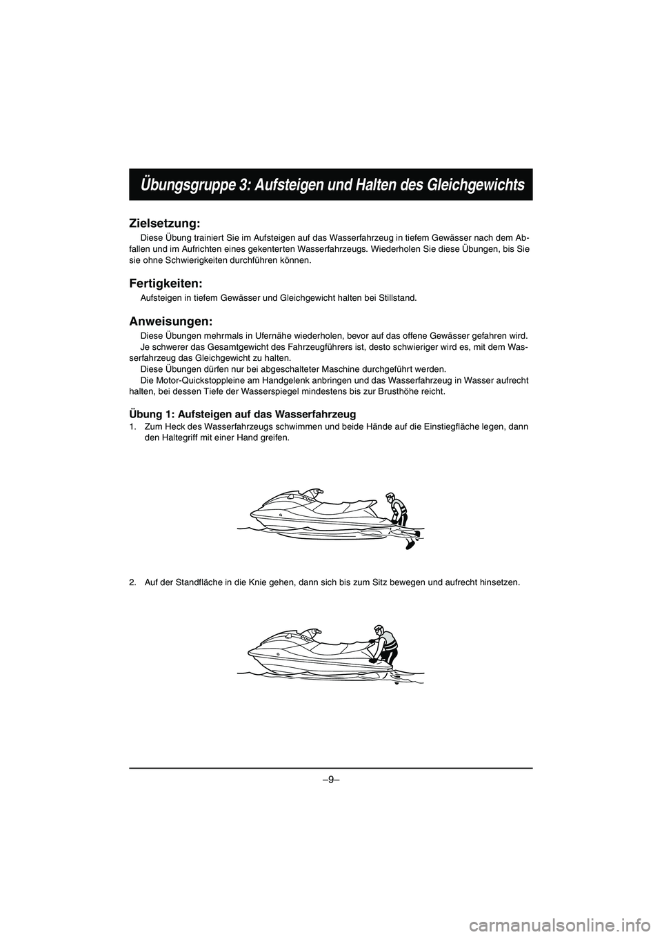 YAMAHA VX DELUXE 2015 Manual de utilização (in Portuguese) –9–
Übungsgruppe 3: Aufsteigen und Halten des Gleichgewichts
Zielsetzung:
Diese Übung trainiert Sie im Aufsteigen auf das Wasserfahrzeug in tiefem Gewässer nach dem Ab-
fallen und im Aufrichten YAMAHA VX DELUXE 2015 Manual de utilização (in Portuguese) –9–
Übungsgruppe 3: Aufsteigen und Halten des Gleichgewichts
Zielsetzung:
Diese Übung trainiert Sie im Aufsteigen auf das Wasserfahrzeug in tiefem Gewässer nach dem Ab-
fallen und im Aufrichten