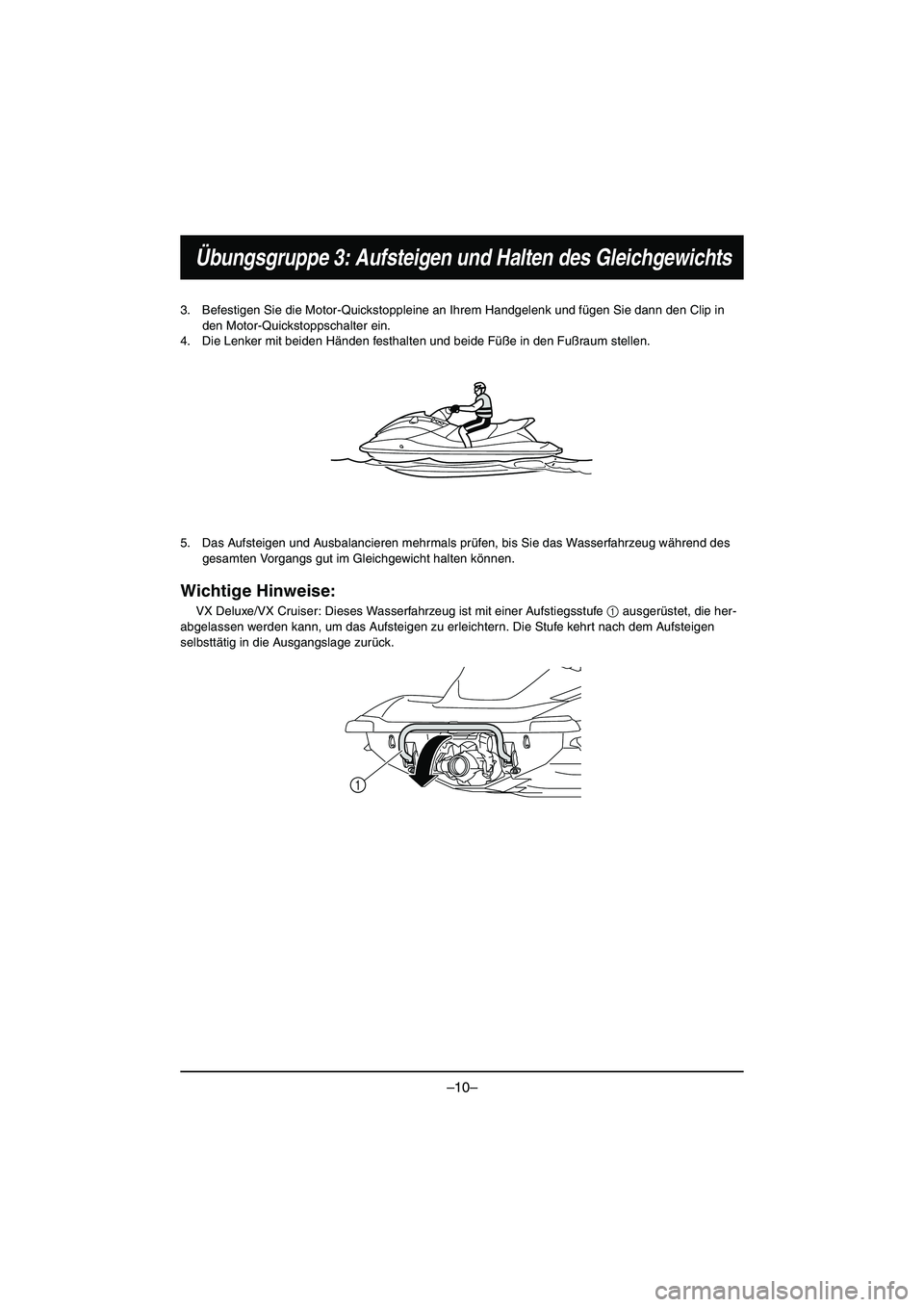 YAMAHA VX DELUXE 2015  Manual de utilização (in Portuguese) –10–
Übungsgruppe 3: Aufsteigen und Halten des Gleichgewichts
3. Befestigen Sie die Motor-Quickstoppleine an Ihrem Handgelenk und fügen Sie dann den Clip in den Motor-Quickstoppschalter ein.
4. 