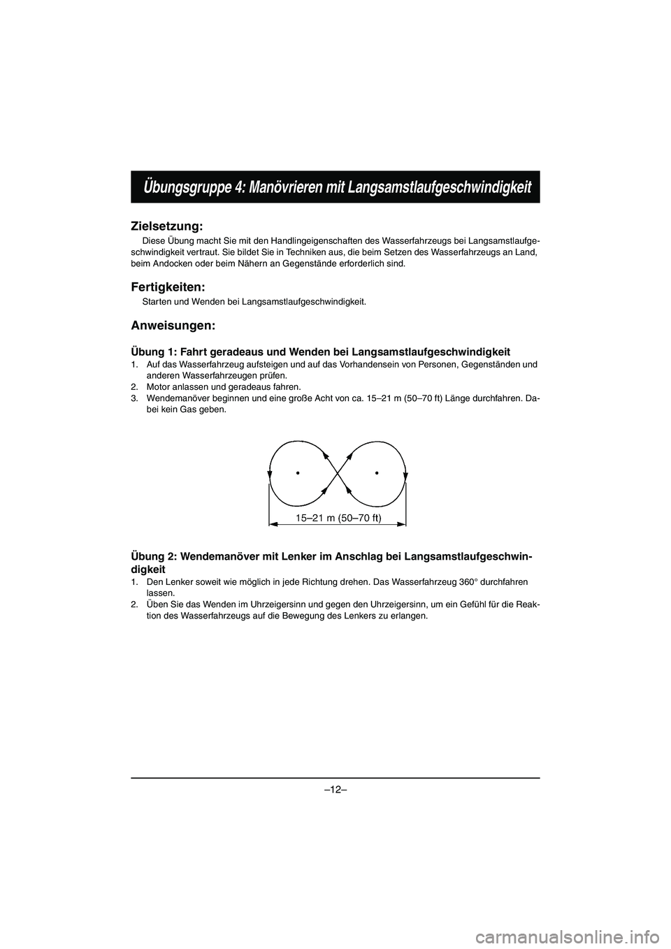 YAMAHA VX DELUXE 2015 Manual de utilização (in Portuguese) –12–
Übungsgruppe 4: Manövrieren mit Langsamstlaufgeschwindigkeit
Zielsetzung:
Diese Übung macht Sie mit den Handlingeigenschaften des Wasserfahrzeugs bei Langsamstlaufge-
schwindigkeit vertrau YAMAHA VX DELUXE 2015 Manual de utilização (in Portuguese) –12–
Übungsgruppe 4: Manövrieren mit Langsamstlaufgeschwindigkeit
Zielsetzung:
Diese Übung macht Sie mit den Handlingeigenschaften des Wasserfahrzeugs bei Langsamstlaufge-
schwindigkeit vertrau