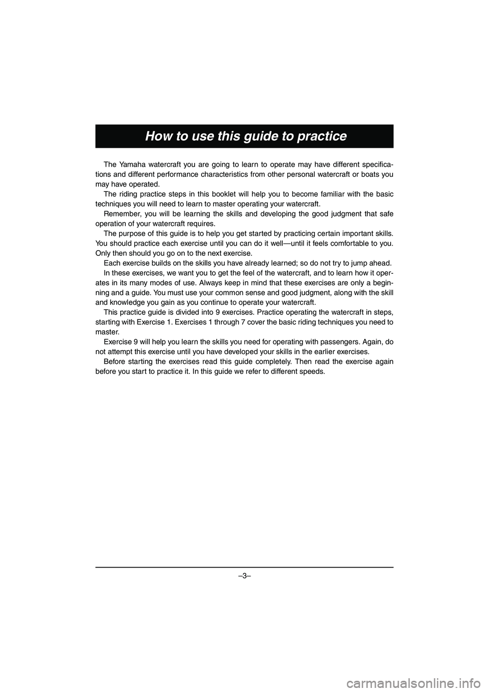 YAMAHA VX DELUXE 2015 Manual de utilização (in Portuguese) –3–
How to use this guide to practice
The Yamaha watercraft you are going to learn to operate may have different specifica-
tions and different performance characteristics from other personal wate YAMAHA VX DELUXE 2015 Manual de utilização (in Portuguese) –3–
How to use this guide to practice
The Yamaha watercraft you are going to learn to operate may have different specifica-
tions and different performance characteristics from other personal wate