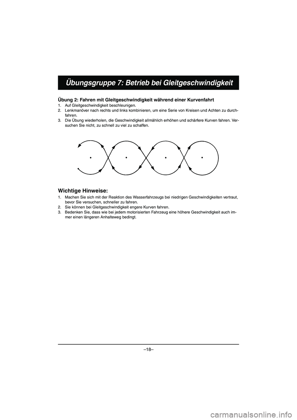 YAMAHA VX DELUXE 2015 Manual de utilização (in Portuguese) –18–
Übungsgruppe 7: Betrieb bei Gleitgeschwindigkeit
Übung 2: Fahren mit Gleitgeschwindigkeit während einer Kurvenfahrt
1. Auf Gleitgeschwindigkeit beschleunigen.
2. Lenkmanöver nach rechts u YAMAHA VX DELUXE 2015 Manual de utilização (in Portuguese) –18–
Übungsgruppe 7: Betrieb bei Gleitgeschwindigkeit
Übung 2: Fahren mit Gleitgeschwindigkeit während einer Kurvenfahrt
1. Auf Gleitgeschwindigkeit beschleunigen.
2. Lenkmanöver nach rechts u