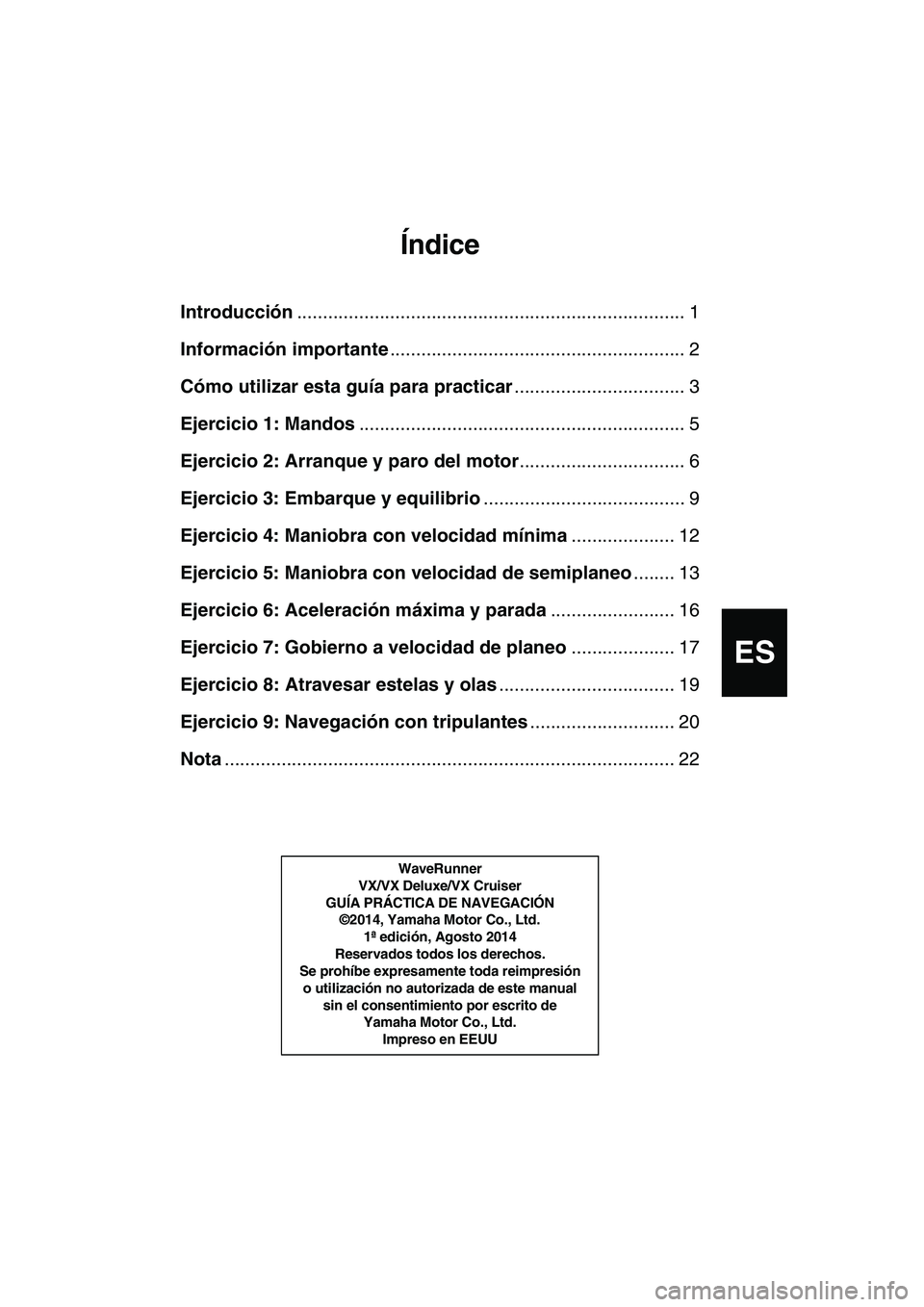 YAMAHA VX DELUXE 2015 Manual de utilização (in Portuguese) EF
D
ES
P
GR I
Índice
Introducción ........................................................................... 1
Información importante ......................................................... 2
C YAMAHA VX DELUXE 2015 Manual de utilização (in Portuguese) EF
D
ES
P
GR I
Índice
Introducción ........................................................................... 1
Información importante ......................................................... 2
C