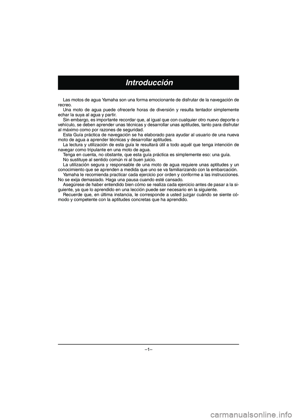 YAMAHA VX DELUXE 2015 Manual de utilização (in Portuguese) –1–
Introducción
Las motos de agua Yamaha son una forma emocionante de disfrutar de la navegación de
recreo. Una moto de agua puede ofrecerle horas de diversión y resulta tentador simplemente
YAMAHA VX DELUXE 2015 Manual de utilização (in Portuguese) –1–
Introducción
Las motos de agua Yamaha son una forma emocionante de disfrutar de la navegación de
recreo. Una moto de agua puede ofrecerle horas de diversión y resulta tentador simplemente