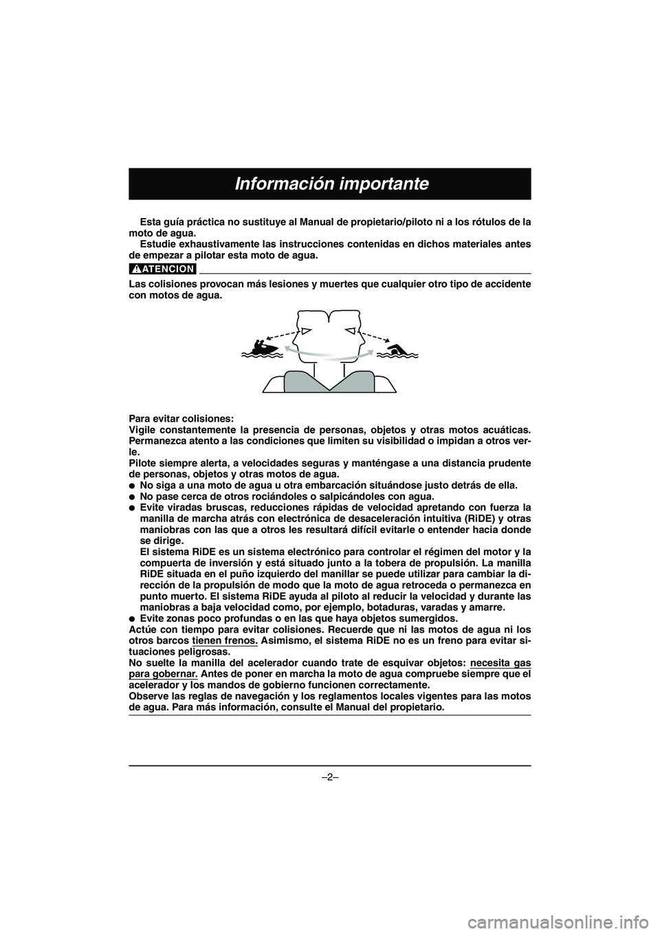 YAMAHA VX DELUXE 2015 Manual de utilização (in Portuguese) –2–
Información importante
Esta guía práctica no sustituye al Manual de propietario/piloto ni a los rótulos de la
moto de agua. Estudie exhaustivamente las instrucciones contenidas en dichos YAMAHA VX DELUXE 2015 Manual de utilização (in Portuguese) –2–
Información importante
Esta guía práctica no sustituye al Manual de propietario/piloto ni a los rótulos de la
moto de agua. Estudie exhaustivamente las instrucciones contenidas en dichos