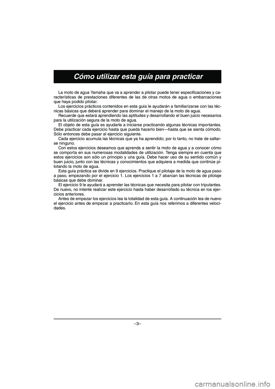 YAMAHA VX DELUXE 2015 Manual de utilização (in Portuguese) –3–
Cómo utilizar esta guía para practicar
La moto de agua Yamaha que va a aprender a pilotar puede tener especificaciones y ca-
racterísticas de prestaciones diferentes de las de otras motos d YAMAHA VX DELUXE 2015 Manual de utilização (in Portuguese) –3–
Cómo utilizar esta guía para practicar
La moto de agua Yamaha que va a aprender a pilotar puede tener especificaciones y ca-
racterísticas de prestaciones diferentes de las de otras motos d
