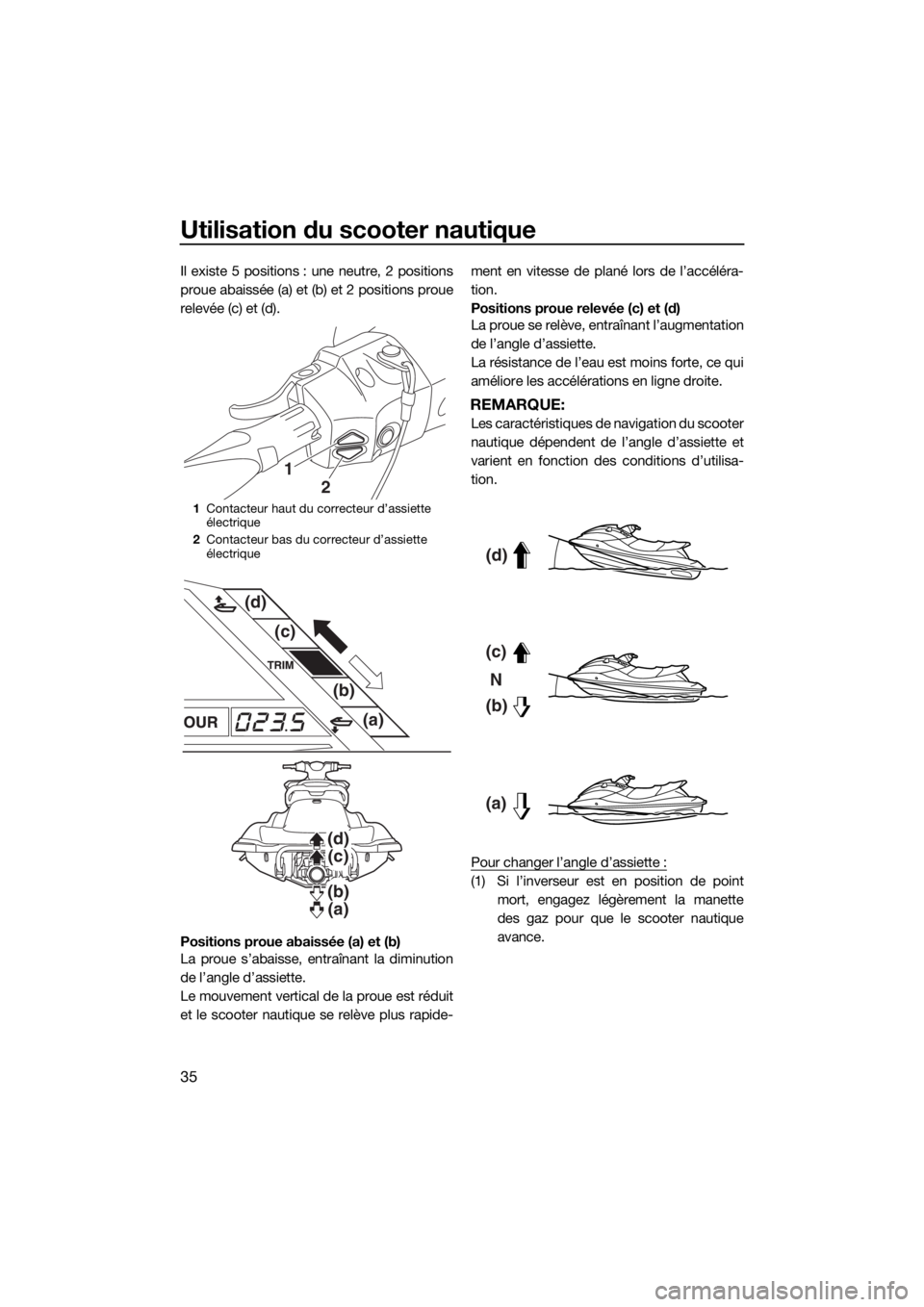 YAMAHA VXR 2019 Notices Demploi (in French) Utilisation du scooter nautique
35
Il existe 5 positions : une neutre, 2 positions
proue abaissée (a) et (b) et 2 positions proue
relevée (c) et (d).
Positions proue abaissée (a) et (b)
La proue s YAMAHA VXR 2019 Notices Demploi (in French) Utilisation du scooter nautique
35
Il existe 5 positions : une neutre, 2 positions
proue abaissée (a) et (b) et 2 positions proue
relevée (c) et (d).
Positions proue abaissée (a) et (b)
La proue s