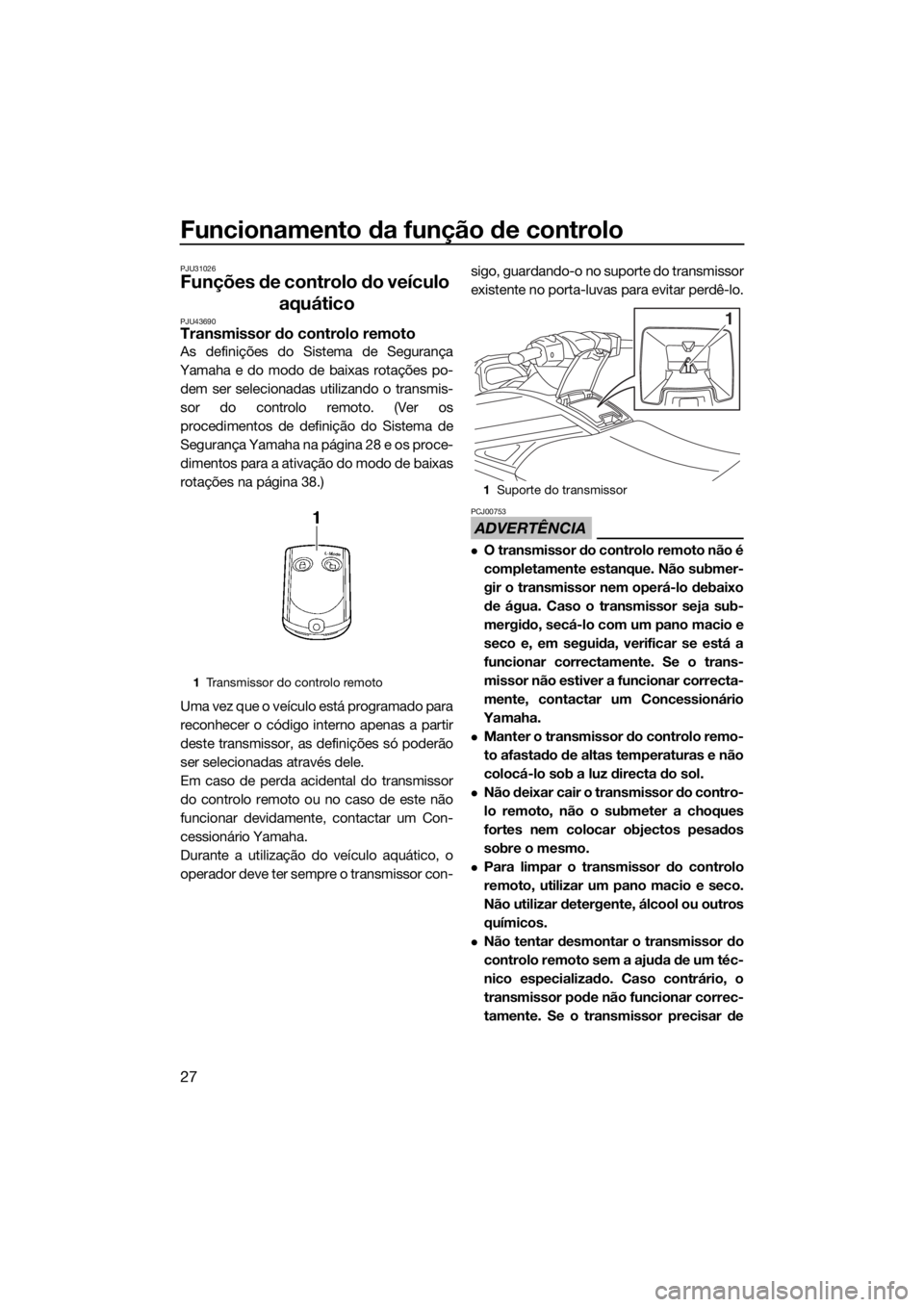 YAMAHA VXR 2019 Manual de utilização (in Portuguese) Funcionamento da função de controlo
27
PJU31026
Funções de controlo do veículo
aquático
PJU43690Transmissor do controlo remoto
As definições do Sistema de Segurança
Yamaha e do modo de baixa YAMAHA VXR 2019 Manual de utilização (in Portuguese) Funcionamento da função de controlo
27
PJU31026
Funções de controlo do veículo
aquático
PJU43690Transmissor do controlo remoto
As definições do Sistema de Segurança
Yamaha e do modo de baixa