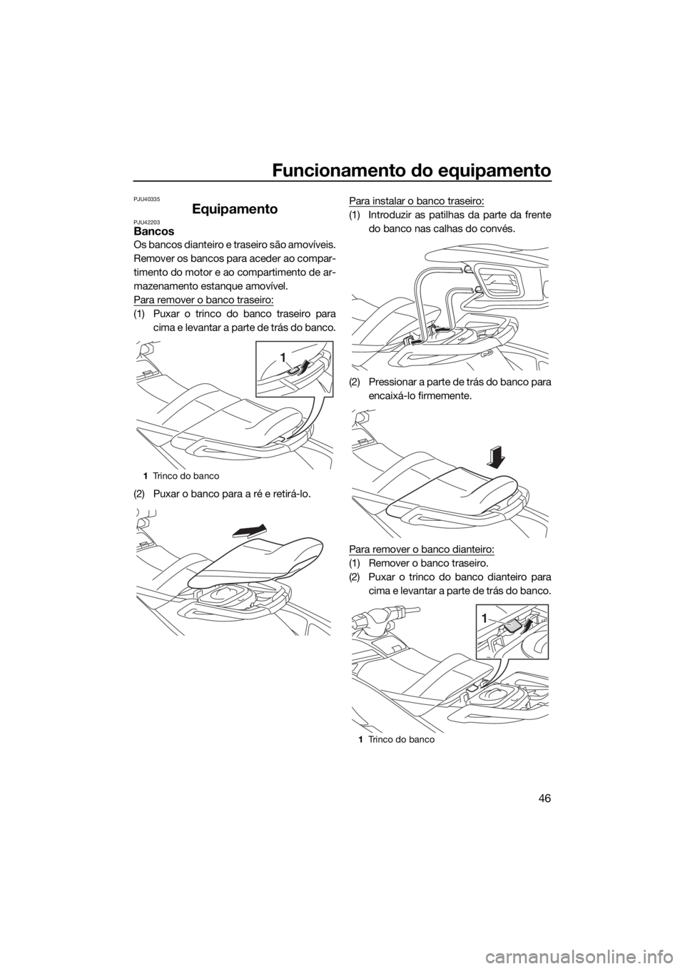 YAMAHA VXR 2019 Manual de utilização (in Portuguese) Funcionamento do equipamento
46
PJU40335
EquipamentoPJU42203Bancos
Os bancos dianteiro e traseiro são amovíveis.
Remover os bancos para aceder ao compar-
timento do motor e ao compartimento de ar-
m YAMAHA VXR 2019 Manual de utilização (in Portuguese) Funcionamento do equipamento
46
PJU40335
EquipamentoPJU42203Bancos
Os bancos dianteiro e traseiro são amovíveis.
Remover os bancos para aceder ao compar-
timento do motor e ao compartimento de ar-
m