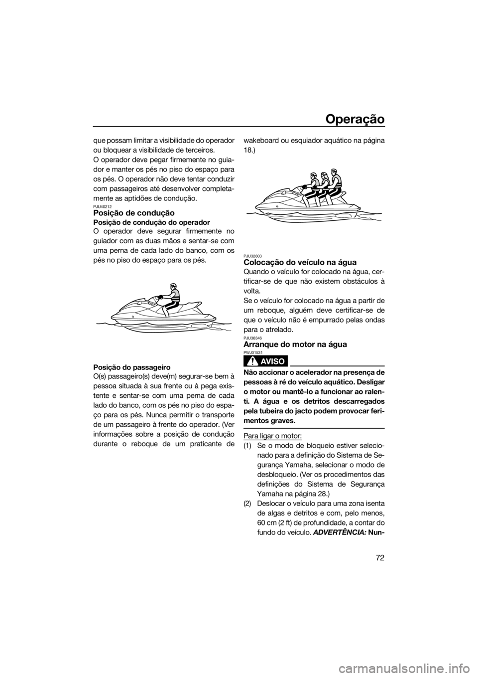 YAMAHA VXR 2019 Manual de utilização (in Portuguese) Operação
72
que possam limitar a visibilidade do operador
ou bloquear a visibilidade de terceiros.
O operador deve pegar firmemente no guia-
dor e manter os pés no piso do espaço para
os pés. O o YAMAHA VXR 2019 Manual de utilização (in Portuguese) Operação
72
que possam limitar a visibilidade do operador
ou bloquear a visibilidade de terceiros.
O operador deve pegar firmemente no guia-
dor e manter os pés no piso do espaço para
os pés. O o