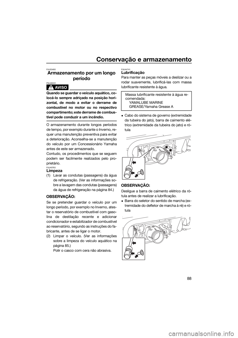 YAMAHA VXR 2019 Manual de utilização (in Portuguese) Conservação e armazenamento
88
PJU33493
Armazenamento por um longo
período
AVISO
PWJ00331
Quando se guardar o veículo aquático, co-
locá-lo sempre adriçado na posição hori-
zontal, de modo a YAMAHA VXR 2019 Manual de utilização (in Portuguese) Conservação e armazenamento
88
PJU33493
Armazenamento por um longo
período
AVISO
PWJ00331
Quando se guardar o veículo aquático, co-
locá-lo sempre adriçado na posição hori-
zontal, de modo a