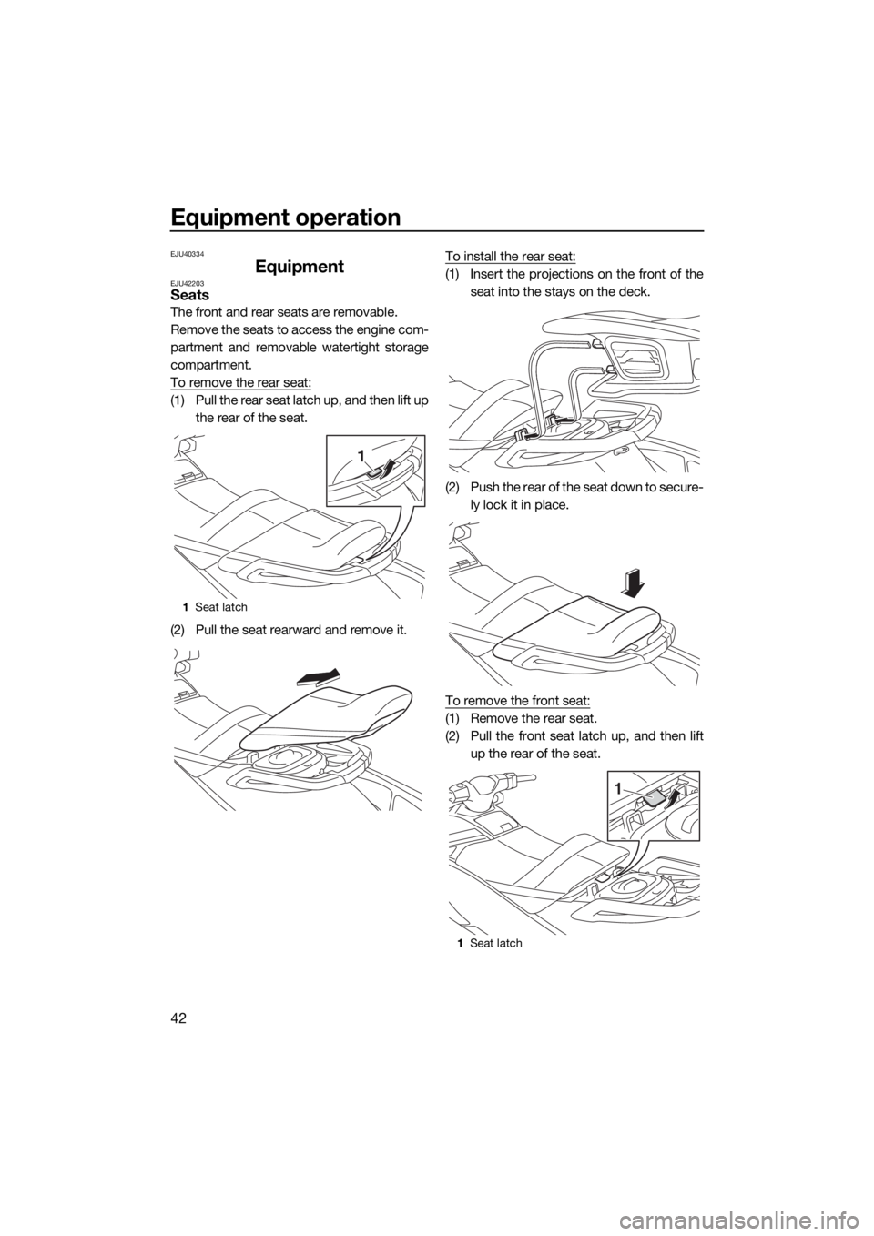 YAMAHA VXR 2018 Owners Manual Equipment operation
42
EJU40334
EquipmentEJU42203Seats
The front and rear seats are removable.
Remove the seats to access the engine com-
partment and removable watertight storage
compartment.
To remo YAMAHA VXR 2018 Owners Manual Equipment operation
42
EJU40334
EquipmentEJU42203Seats
The front and rear seats are removable.
Remove the seats to access the engine com-
partment and removable watertight storage
compartment.
To remo