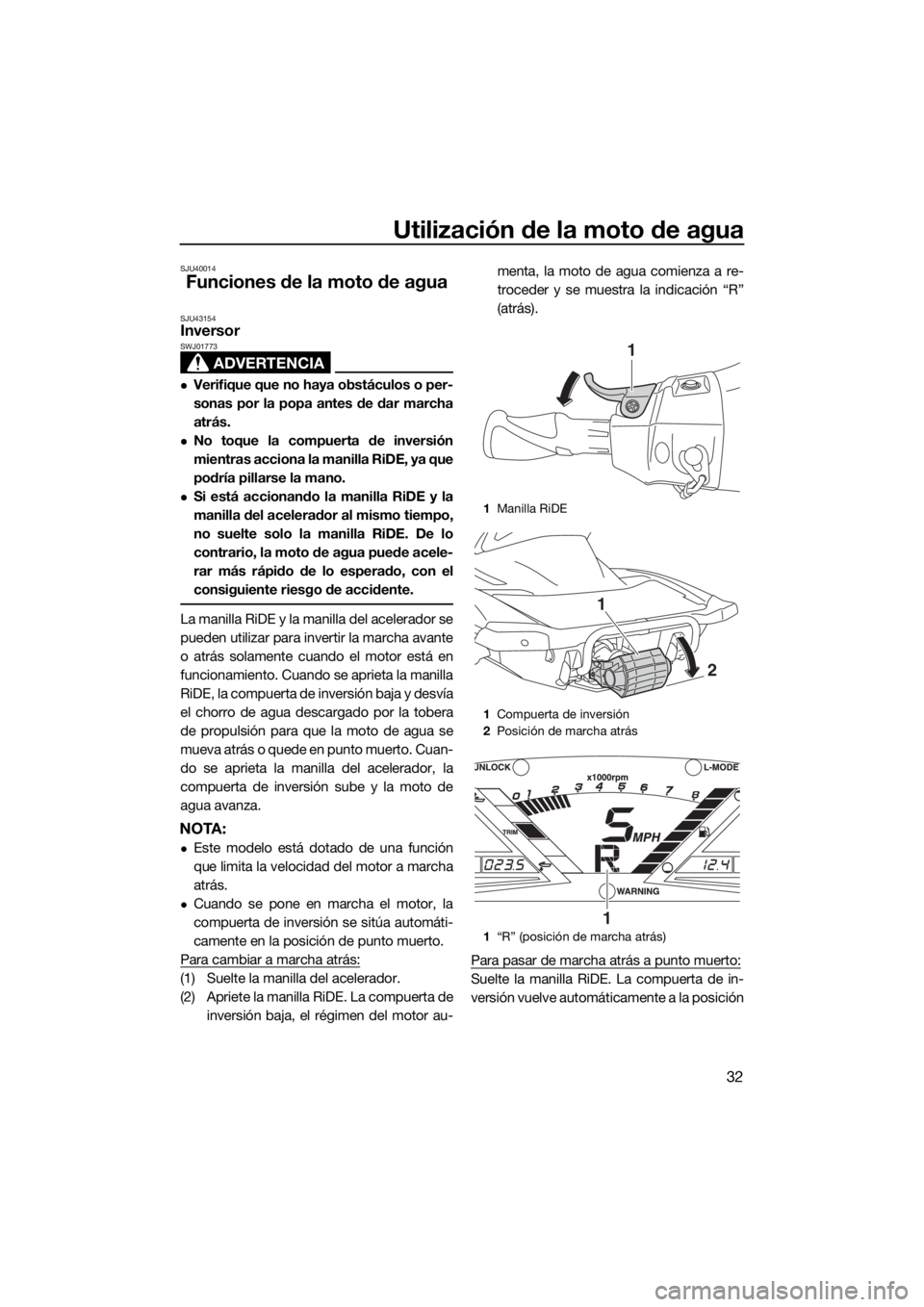 YAMAHA VXR 2018 Manuale de Empleo (in Spanish) Utilización de la moto de agua
32
SJU40014
Funciones de la moto de agua
SJU43154Inversor
ADVERTENCIA
SWJ01773
Verifique que no haya obstáculos o per-
sonas por la popa antes de dar marcha
atrás YAMAHA VXR 2018 Manuale de Empleo (in Spanish) Utilización de la moto de agua
32
SJU40014
Funciones de la moto de agua
SJU43154Inversor
ADVERTENCIA
SWJ01773
Verifique que no haya obstáculos o per-
sonas por la popa antes de dar marcha
atrás