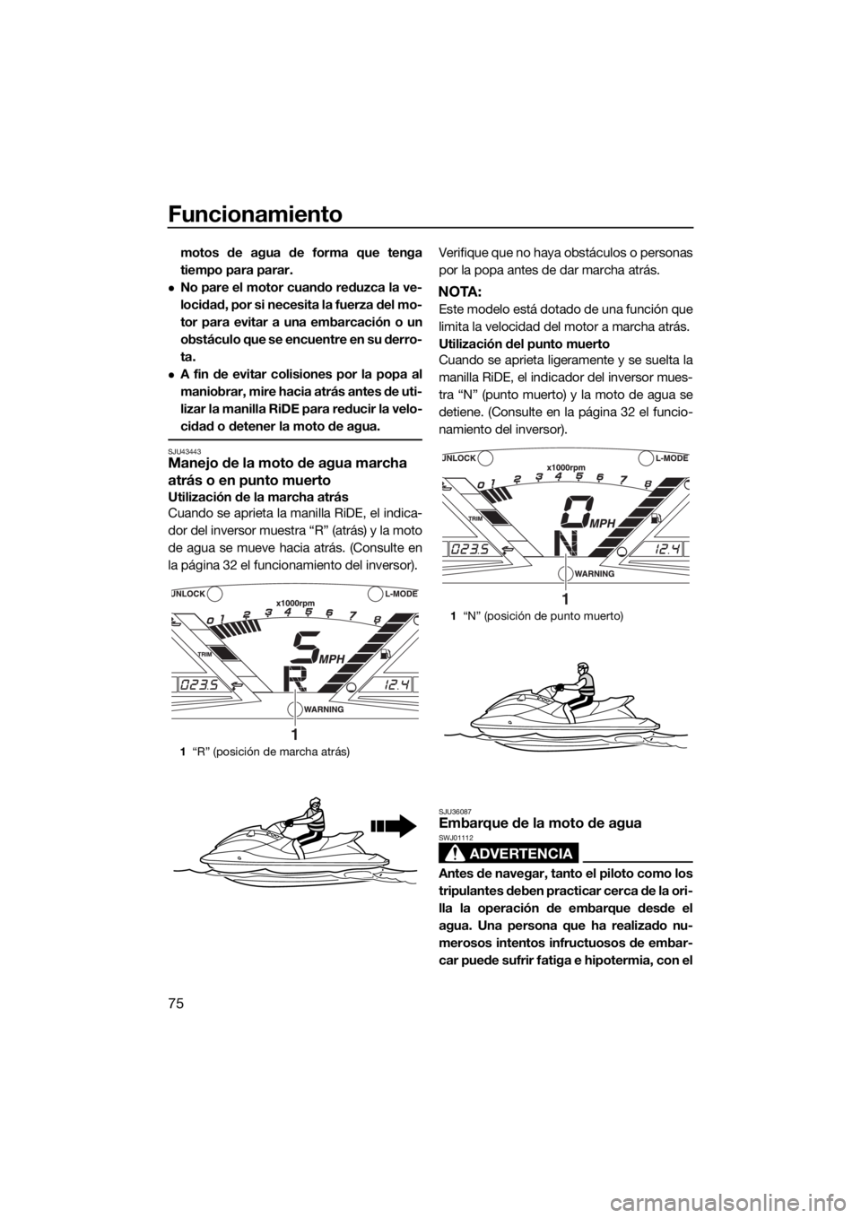 YAMAHA VXR 2018 Manuale de Empleo (in Spanish) Funcionamiento
75
motos de agua de forma que tenga
tiempo para parar.
No pare el motor cuando reduzca la ve-
locidad, por si necesita la fuerza del mo-
tor para evitar a una embarcación o un
obst YAMAHA VXR 2018 Manuale de Empleo (in Spanish) Funcionamiento
75
motos de agua de forma que tenga
tiempo para parar.
No pare el motor cuando reduzca la ve-
locidad, por si necesita la fuerza del mo-
tor para evitar a una embarcación o un
obst