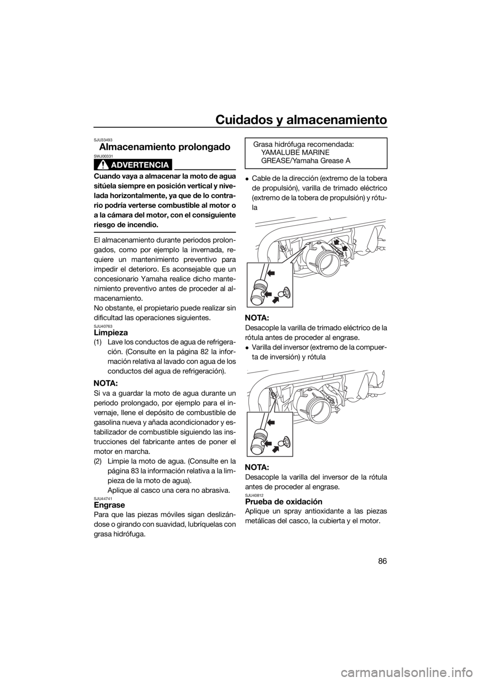 YAMAHA VXR 2018 Manuale de Empleo (in Spanish) Cuidados y almacenamiento
86
SJU33493
Almacenamiento prolongado
ADVERTENCIA
SWJ00331
Cuando vaya a almacenar la moto de agua
sitúela siempre en posición vertical y nive-
lada horizontalmente, ya que YAMAHA VXR 2018 Manuale de Empleo (in Spanish) Cuidados y almacenamiento
86
SJU33493
Almacenamiento prolongado
ADVERTENCIA
SWJ00331
Cuando vaya a almacenar la moto de agua
sitúela siempre en posición vertical y nive-
lada horizontalmente, ya que