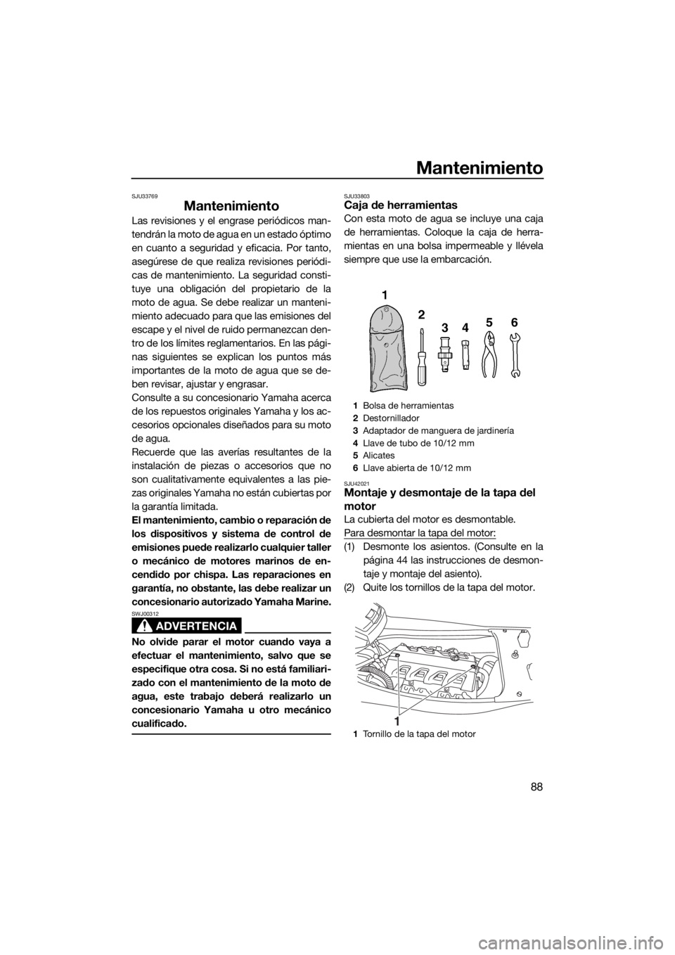 YAMAHA VXR 2018 Manuale de Empleo (in Spanish) Mantenimiento
88
SJU33769
Mantenimiento
Las revisiones y el engrase periódicos man-
tendrán la moto de agua en un estado óptimo
en cuanto a seguridad y eficacia. Por tanto,
asegúrese de que realiz YAMAHA VXR 2018 Manuale de Empleo (in Spanish) Mantenimiento
88
SJU33769
Mantenimiento
Las revisiones y el engrase periódicos man-
tendrán la moto de agua en un estado óptimo
en cuanto a seguridad y eficacia. Por tanto,
asegúrese de que realiz