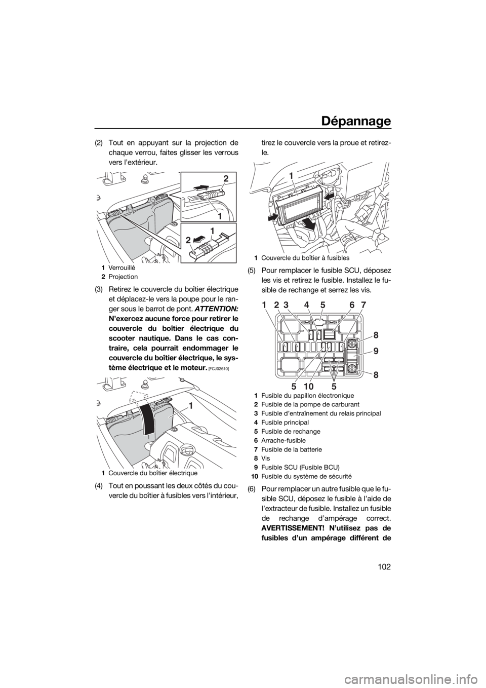 YAMAHA VXR 2018 Notices Demploi (in French) Dépannage
102
(2) Tout en appuyant sur la projection de
chaque verrou, faites glisser les verrous
vers l’extérieur.
(3) Retirez le couvercle du boîtier électrique
et déplacez-le vers la poupe p YAMAHA VXR 2018 Notices Demploi (in French) Dépannage
102
(2) Tout en appuyant sur la projection de
chaque verrou, faites glisser les verrous
vers l’extérieur.
(3) Retirez le couvercle du boîtier électrique
et déplacez-le vers la poupe p