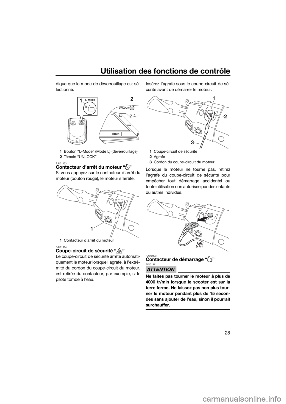 YAMAHA VXR 2018 Notices Demploi (in French) Utilisation des fonctions de contrôle
28
dique que le mode de déverrouillage est sé-
lectionné.
FJU31153Contacteur d’arrêt du moteur “ ”
Si vous appuyez sur le contacteur d’arrêt du
mote YAMAHA VXR 2018 Notices Demploi (in French) Utilisation des fonctions de contrôle
28
dique que le mode de déverrouillage est sé-
lectionné.
FJU31153Contacteur d’arrêt du moteur “ ”
Si vous appuyez sur le contacteur d’arrêt du
mote