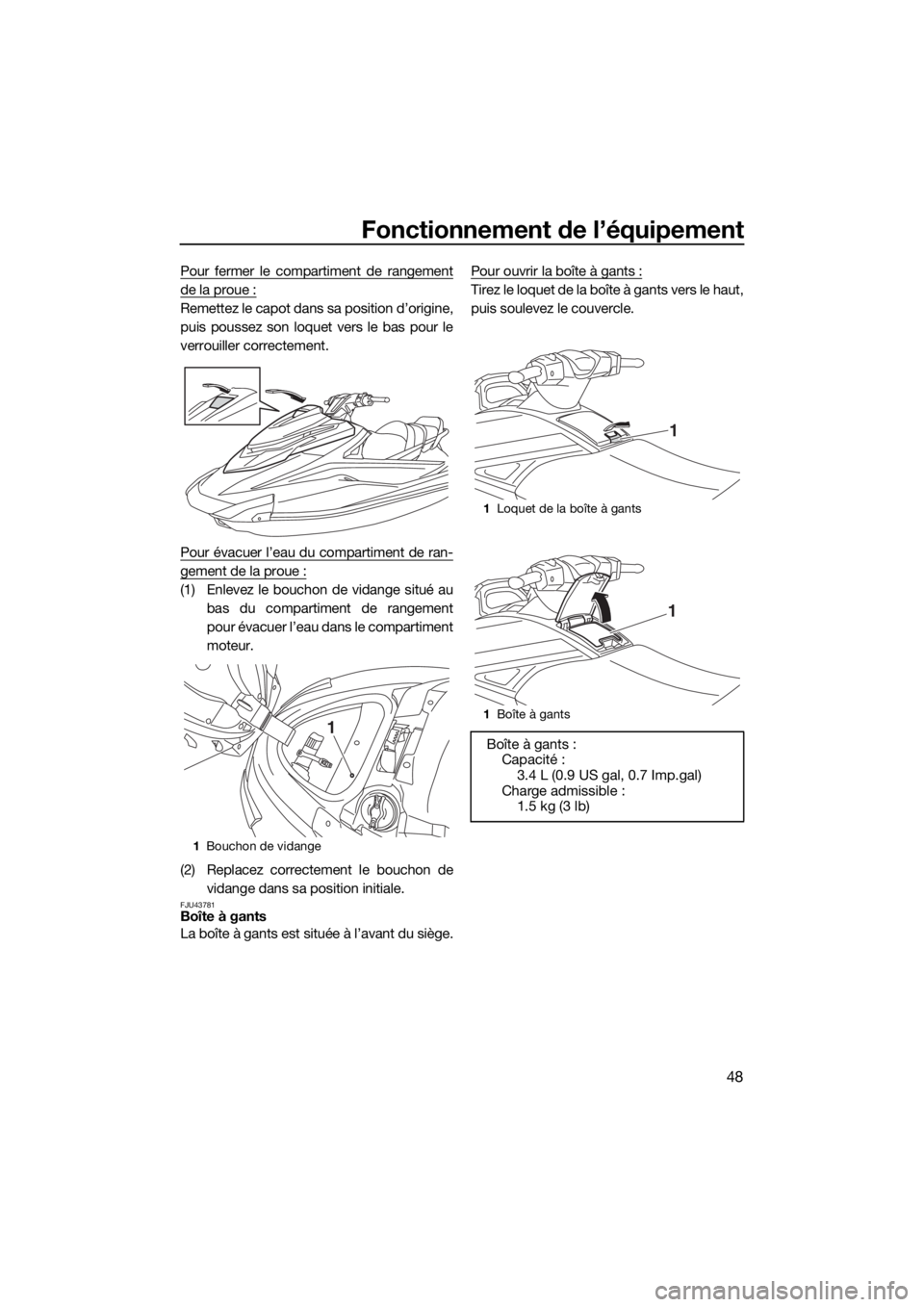 YAMAHA VXR 2018 Notices Demploi (in French) Fonctionnement de l’équipement
48
Pour fermer le compartiment de rangement
de la proue :
Remettez le capot dans sa position d’origine,
puis poussez son loquet vers le bas pour le
verrouiller corr YAMAHA VXR 2018 Notices Demploi (in French) Fonctionnement de l’équipement
48
Pour fermer le compartiment de rangement
de la proue :
Remettez le capot dans sa position d’origine,
puis poussez son loquet vers le bas pour le
verrouiller corr