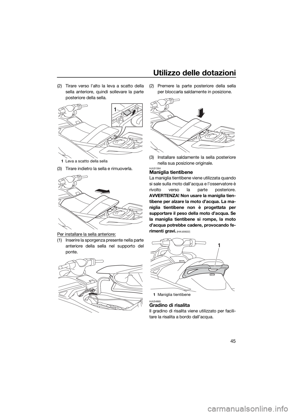 YAMAHA VXR 2018 Manuale duso (in Italian) Utilizzo delle dotazioni
45
(2) Tirare verso l’alto la leva a scatto della
sella anteriore, quindi sollevare la parte
posteriore della sella.
(3) Tirare indietro la sella e rimuoverla.
Per installar YAMAHA VXR 2018 Manuale duso (in Italian) Utilizzo delle dotazioni
45
(2) Tirare verso l’alto la leva a scatto della
sella anteriore, quindi sollevare la parte
posteriore della sella.
(3) Tirare indietro la sella e rimuoverla.
Per installar