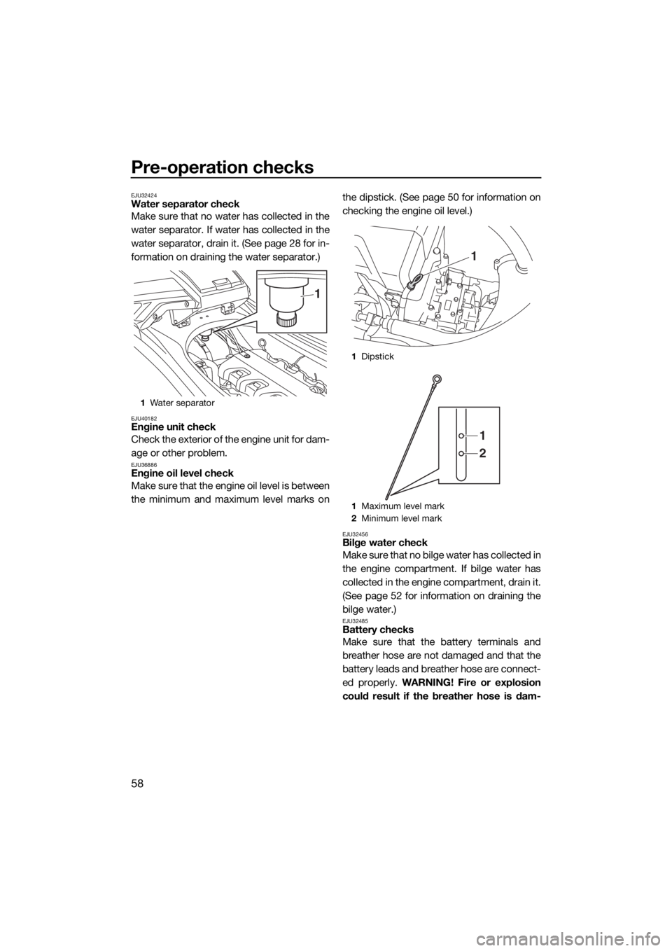 YAMAHA VXR 2017 User Guide Pre-operation checks
58
EJU32424Water separator check
Make sure that no water has collected in the
water separator. If water has collected in the
water separator, drain it. (See page 28 for in-
format YAMAHA VXR 2017 User Guide Pre-operation checks
58
EJU32424Water separator check
Make sure that no water has collected in the
water separator. If water has collected in the
water separator, drain it. (See page 28 for in-
format