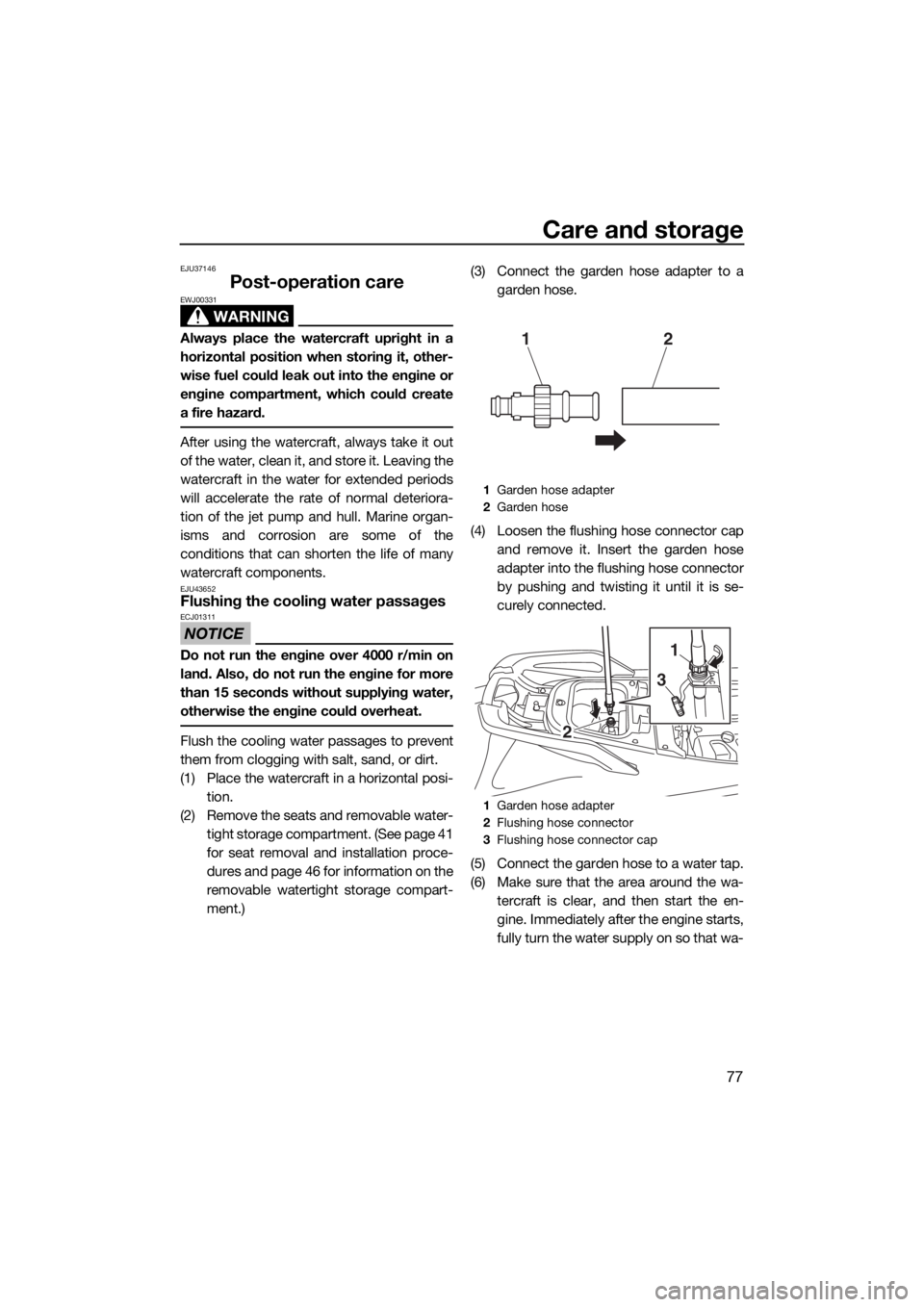 YAMAHA VXR 2017 Owners Manual Care and storage
77
EJU37146
Post-operation care
WARNING
EWJ00331
Always place the watercraft upright in a
horizontal position when storing it, other-
wise fuel could leak out into the engine or
engin YAMAHA VXR 2017 Owners Manual Care and storage
77
EJU37146
Post-operation care
WARNING
EWJ00331
Always place the watercraft upright in a
horizontal position when storing it, other-
wise fuel could leak out into the engine or
engin