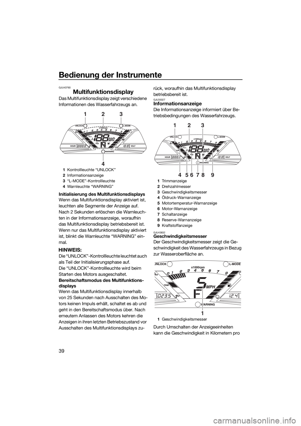 YAMAHA VXR 2017 Betriebsanleitungen (in German) Bedienung der Instrumente
39
GJU43760
Multifunktionsdisplay
Das Multifunktionsdisplay zeigt verschiedene
Informationen des Wasserfahrzeugs an.
Initialisierung des Multifunktionsdisplays
Wenn das Mult YAMAHA VXR 2017 Betriebsanleitungen (in German) Bedienung der Instrumente
39
GJU43760
Multifunktionsdisplay
Das Multifunktionsdisplay zeigt verschiedene
Informationen des Wasserfahrzeugs an.
Initialisierung des Multifunktionsdisplays
Wenn das Mult