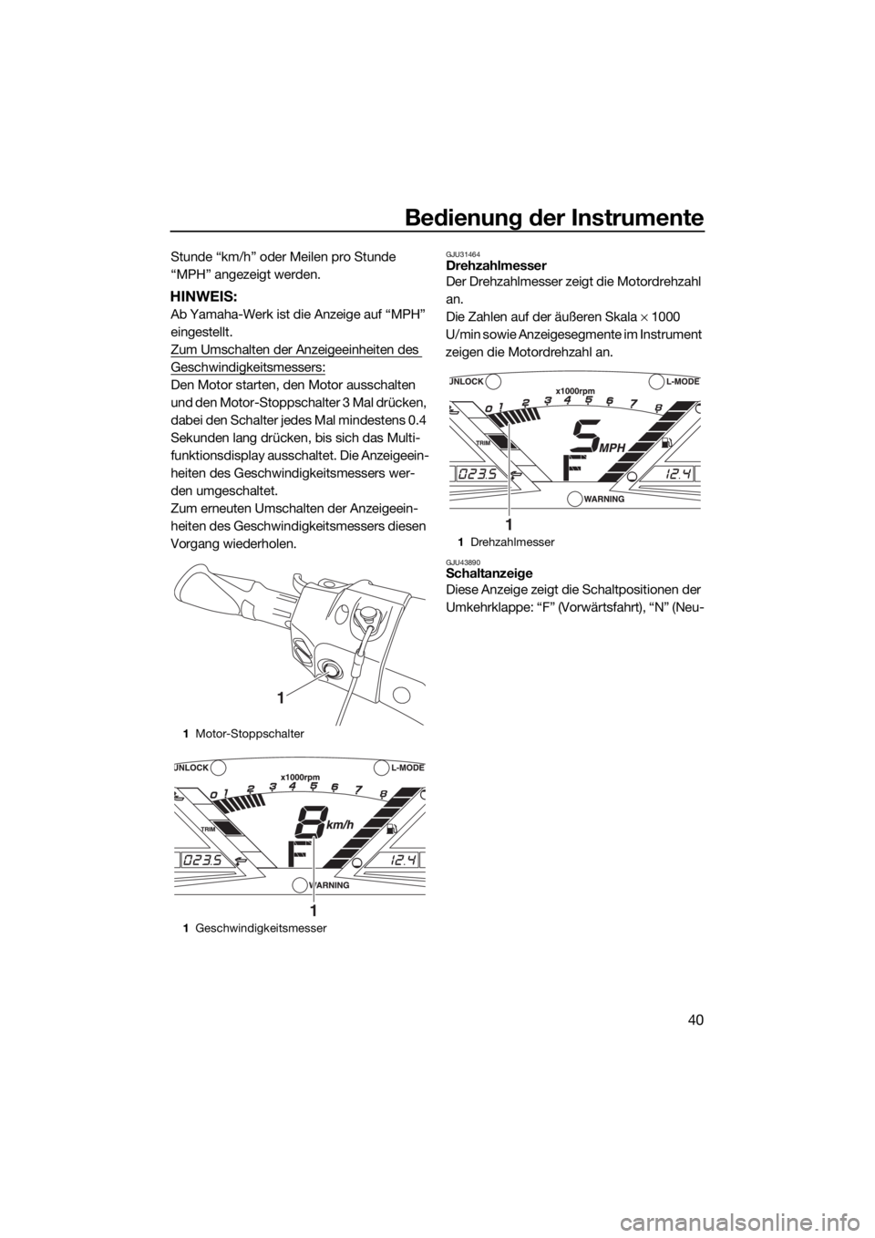 YAMAHA VXR 2017 Betriebsanleitungen (in German) Bedienung der Instrumente
40
Stunde “km/h” oder Meilen pro Stunde
“MPH” angezeigt werden.
HINWEIS:
Ab Yamaha-Werk ist die Anzeige auf “MPH”
eingestellt.
Zum Umschalten der Anzeigeeinheit YAMAHA VXR 2017 Betriebsanleitungen (in German) Bedienung der Instrumente
40
Stunde “km/h” oder Meilen pro Stunde
“MPH” angezeigt werden.
HINWEIS:
Ab Yamaha-Werk ist die Anzeige auf “MPH”
eingestellt.
Zum Umschalten der Anzeigeeinheit