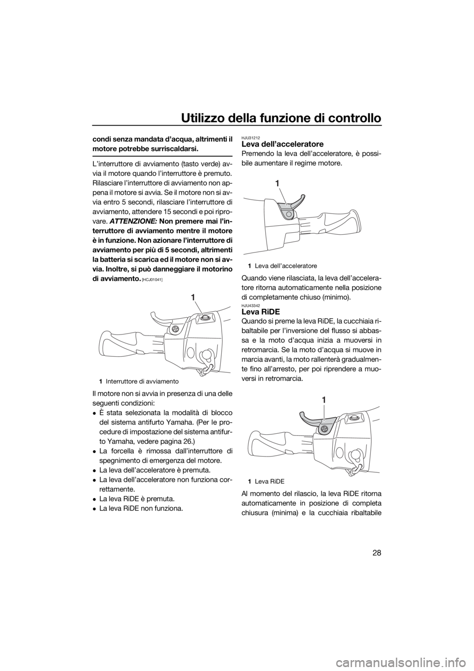 YAMAHA VXR 2017 Manuale duso (in Italian) Utilizzo della funzione di controllo
28
condi senza mandata d’acqua, altrimenti il
motore potrebbe surriscaldarsi.
L’interruttore di avviamento (tasto verde) av-
via il motore quando l’interrutt YAMAHA VXR 2017 Manuale duso (in Italian) Utilizzo della funzione di controllo
28
condi senza mandata d’acqua, altrimenti il
motore potrebbe surriscaldarsi.
L’interruttore di avviamento (tasto verde) av-
via il motore quando l’interrutt