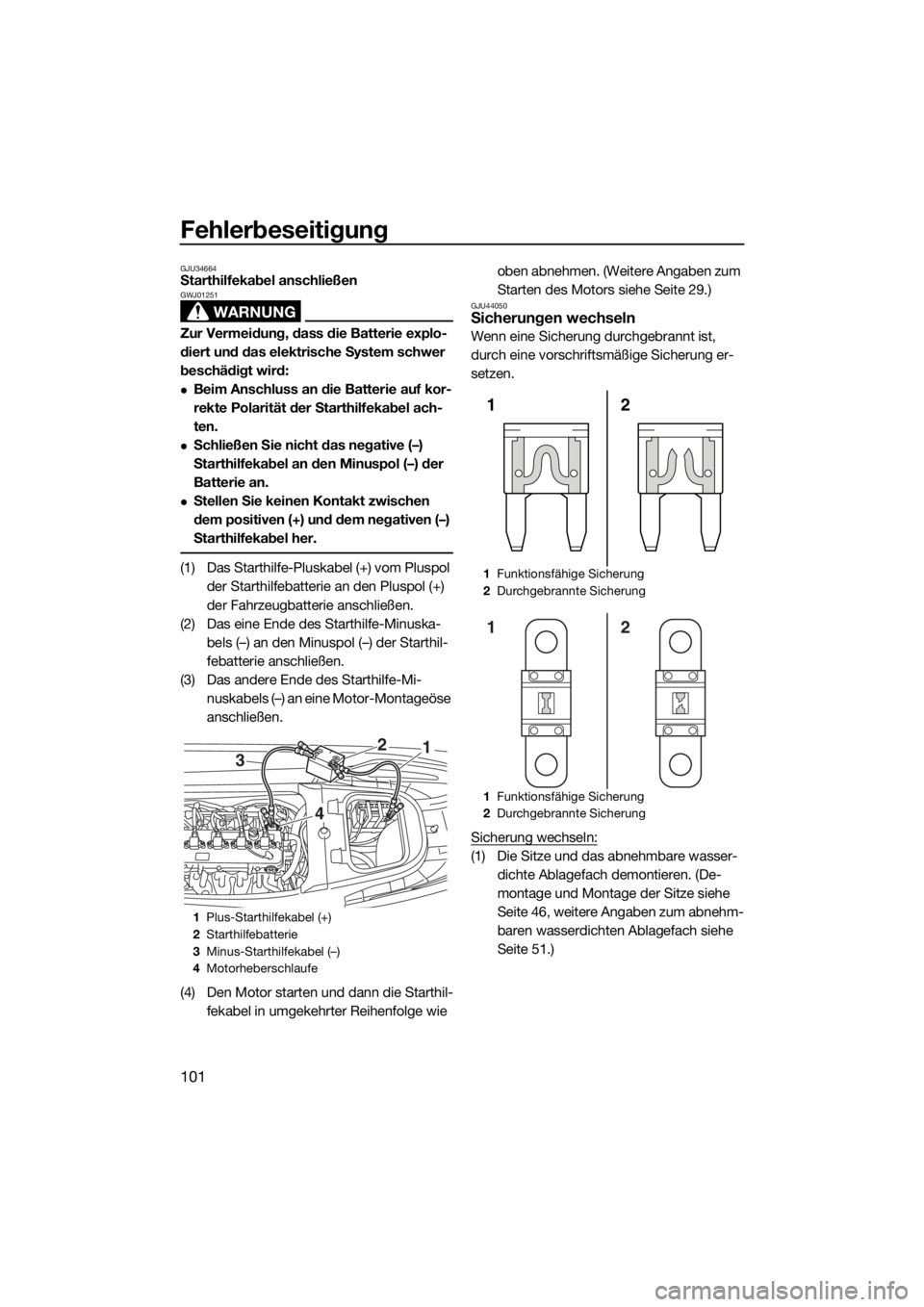 YAMAHA VXR 2016 Betriebsanleitungen (in German) Fehlerbeseitigung
101
GJU34664Starthilfekabel anschließen
WARNUNG
GWJ01251
Zur Vermeidung, dass die Batterie explo-
diert und das elektrische System schwer
beschädigt wird:
Beim Anschluss an die YAMAHA VXR 2016 Betriebsanleitungen (in German) Fehlerbeseitigung
101
GJU34664Starthilfekabel anschließen
WARNUNG
GWJ01251
Zur Vermeidung, dass die Batterie explo-
diert und das elektrische System schwer
beschädigt wird:
Beim Anschluss an die
