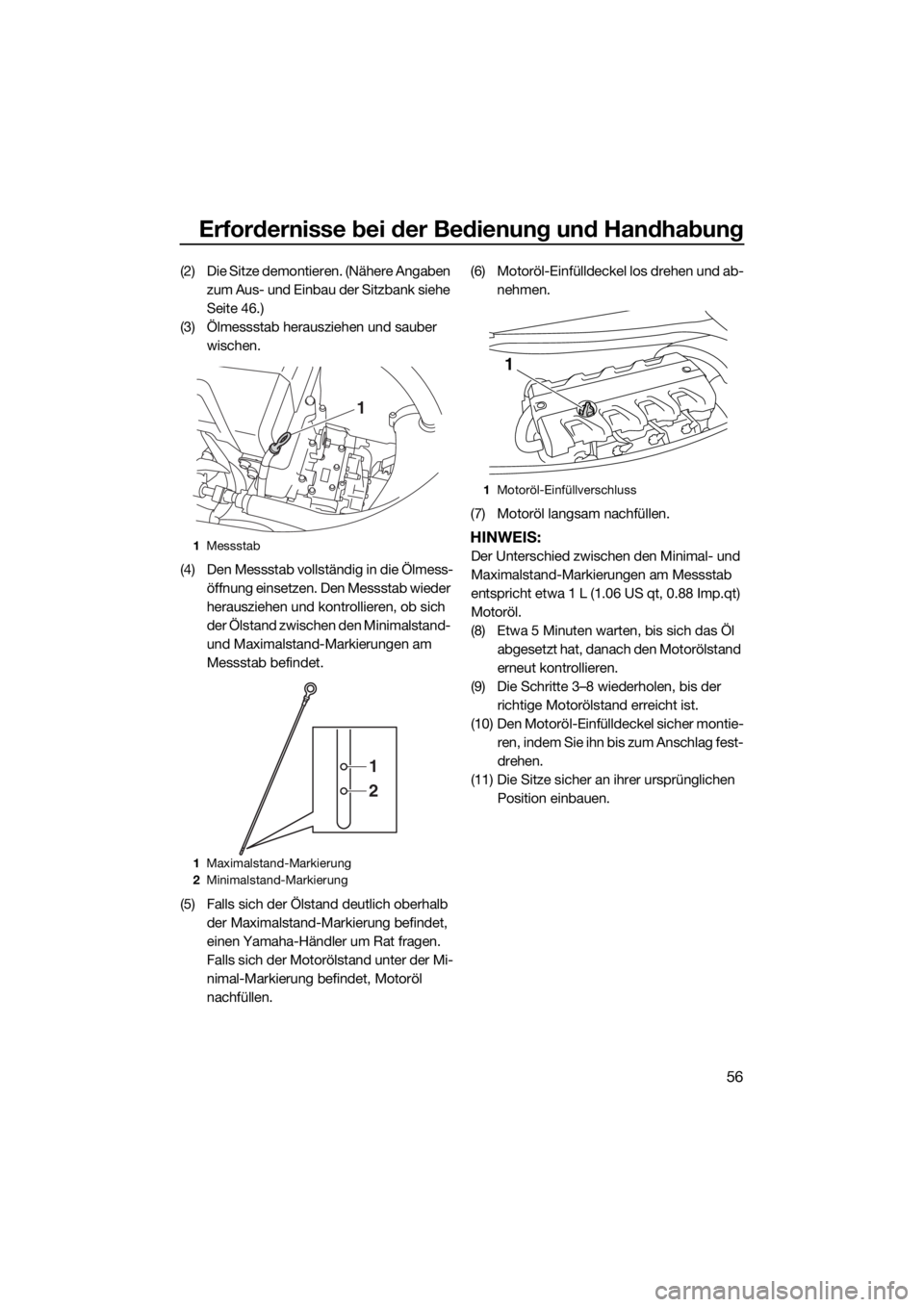 YAMAHA VXR 2016 Betriebsanleitungen (in German) Erfordernisse bei der Bedienung und Handhabung
56
(2) Die Sitze demontieren. (Nähere Angaben
zum Aus- und Einbau der Sitzbank siehe
Seite 46.)
(3) Ölmessstab herausziehen und sauber
wischen.
(4) YAMAHA VXR 2016 Betriebsanleitungen (in German) Erfordernisse bei der Bedienung und Handhabung
56
(2) Die Sitze demontieren. (Nähere Angaben
zum Aus- und Einbau der Sitzbank siehe
Seite 46.)
(3) Ölmessstab herausziehen und sauber
wischen.
(4)