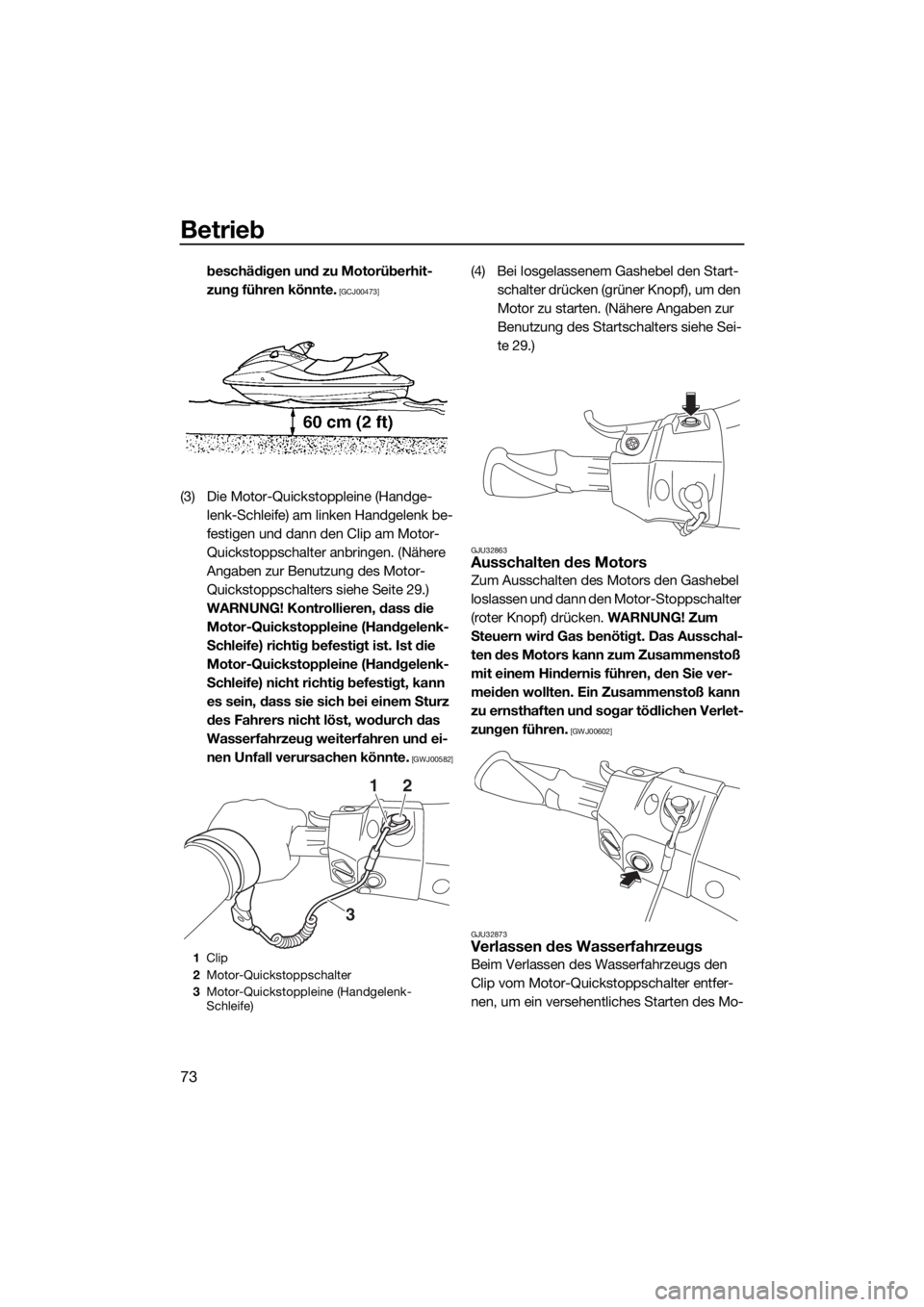 YAMAHA VXR 2016  Betriebsanleitungen (in German) Betrieb
73
beschädigen und zu Motorüberhit-
zung führen könnte.
 [GCJ00473]
(3) Die Motor-Quickstoppleine (Handge-
lenk-Schleife) am linken Handgelenk be-
festigen und dann den Clip am Motor-
Quic