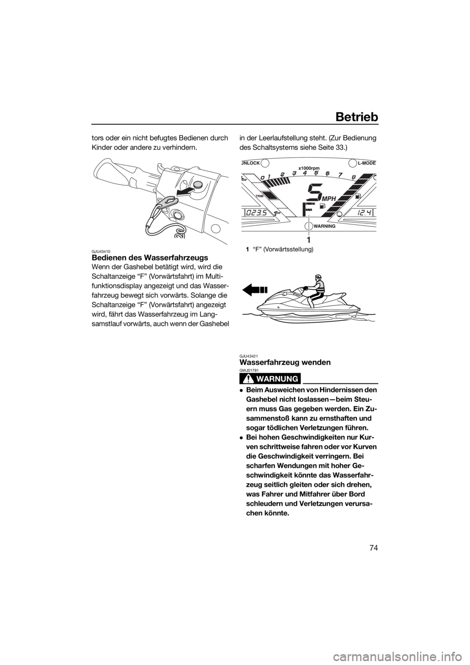 YAMAHA VXR 2016 Betriebsanleitungen (in German) Betrieb
74
tors oder ein nicht befugtes Bedienen durch
Kinder oder andere zu verhindern.
GJU43410Bedienen des Wasserfahrzeugs
Wenn der Gashebel betätigt wird, wird die
Schaltanzeige “F” (Vorwä YAMAHA VXR 2016 Betriebsanleitungen (in German) Betrieb
74
tors oder ein nicht befugtes Bedienen durch
Kinder oder andere zu verhindern.
GJU43410Bedienen des Wasserfahrzeugs
Wenn der Gashebel betätigt wird, wird die
Schaltanzeige “F” (Vorwä