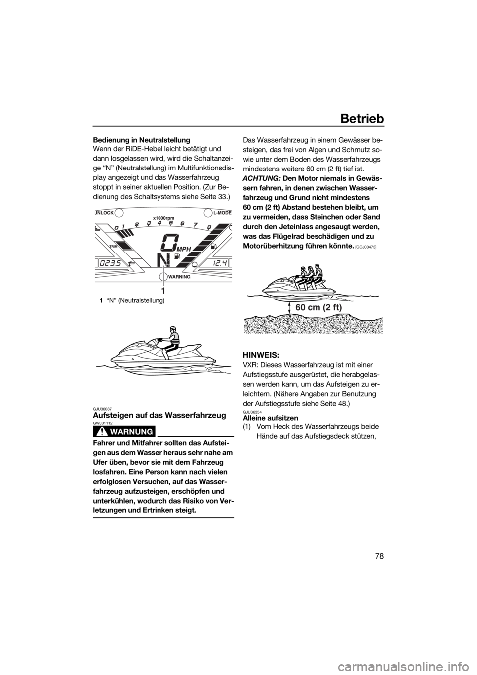 YAMAHA VXR 2016 Betriebsanleitungen (in German) Betrieb
78
Bedienung in Neutralstellung
Wenn der RiDE-Hebel leicht betätigt und
dann losgelassen wird, wird die Schaltanzei-
ge “N” (Neutralstellung) im Multifunktionsdis-
play angezeigt und das YAMAHA VXR 2016 Betriebsanleitungen (in German) Betrieb
78
Bedienung in Neutralstellung
Wenn der RiDE-Hebel leicht betätigt und
dann losgelassen wird, wird die Schaltanzei-
ge “N” (Neutralstellung) im Multifunktionsdis-
play angezeigt und das