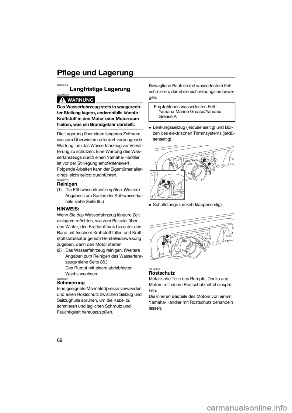 YAMAHA VXR 2016 Betriebsanleitungen (in German) Pflege und Lagerung
89
GJU33493
Langfristige Lagerung
WARNUNG
GWJ00331
Das Wasserfahrzeug stets in waagerech-
ter Stellung lagern, anderenfalls könnte
Kraftstoff in den Motor oder Motorraum
fließe YAMAHA VXR 2016 Betriebsanleitungen (in German) Pflege und Lagerung
89
GJU33493
Langfristige Lagerung
WARNUNG
GWJ00331
Das Wasserfahrzeug stets in waagerech-
ter Stellung lagern, anderenfalls könnte
Kraftstoff in den Motor oder Motorraum
fließe