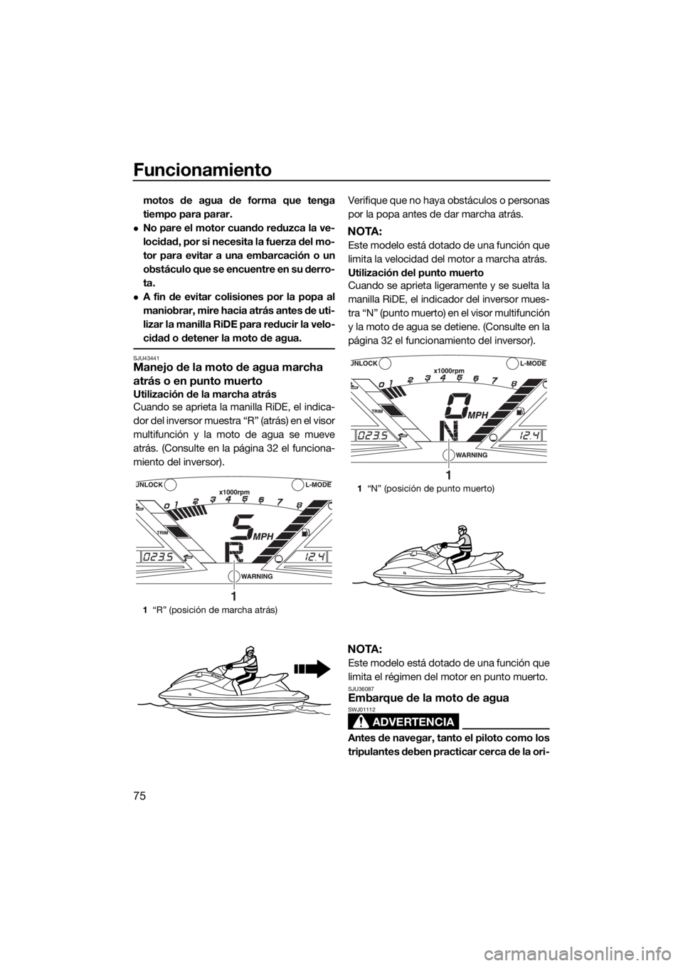 YAMAHA VXS 2016 Manuale de Empleo (in Spanish) Funcionamiento
75
motos de agua de forma que tenga
tiempo para parar.
No pare el motor cuando reduzca la ve-
locidad, por si necesita la fuerza del mo-
tor para evitar a una embarcación o un
obst YAMAHA VXS 2016 Manuale de Empleo (in Spanish) Funcionamiento
75
motos de agua de forma que tenga
tiempo para parar.
No pare el motor cuando reduzca la ve-
locidad, por si necesita la fuerza del mo-
tor para evitar a una embarcación o un
obst
