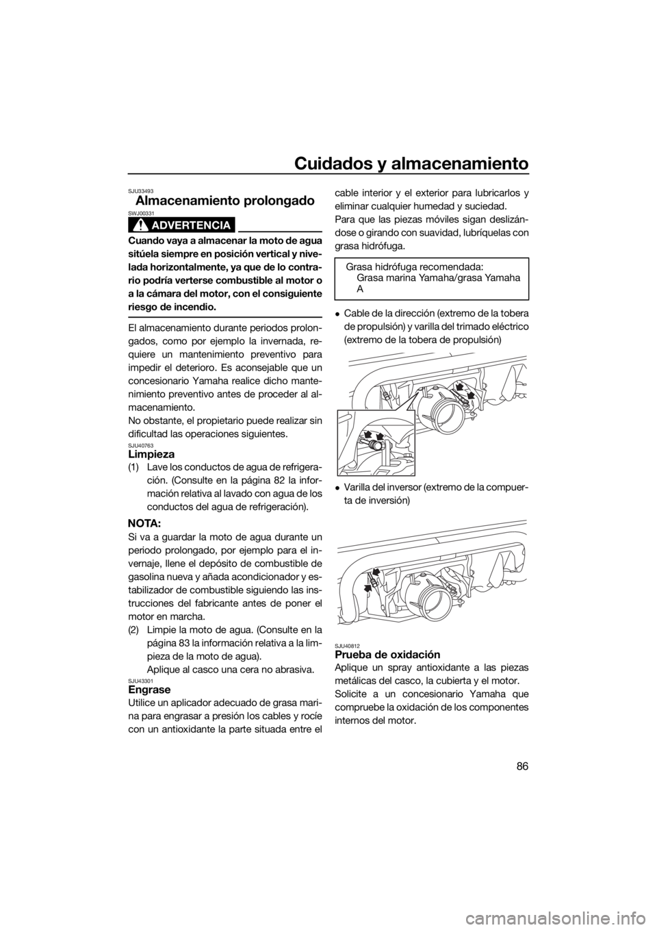 YAMAHA VXS 2016 Manuale de Empleo (in Spanish) Cuidados y almacenamiento
86
SJU33493
Almacenamiento prolongado
ADVERTENCIA
SWJ00331
Cuando vaya a almacenar la moto de agua
sitúela siempre en posición vertical y nive-
lada horizontalmente, ya que YAMAHA VXS 2016 Manuale de Empleo (in Spanish) Cuidados y almacenamiento
86
SJU33493
Almacenamiento prolongado
ADVERTENCIA
SWJ00331
Cuando vaya a almacenar la moto de agua
sitúela siempre en posición vertical y nive-
lada horizontalmente, ya que