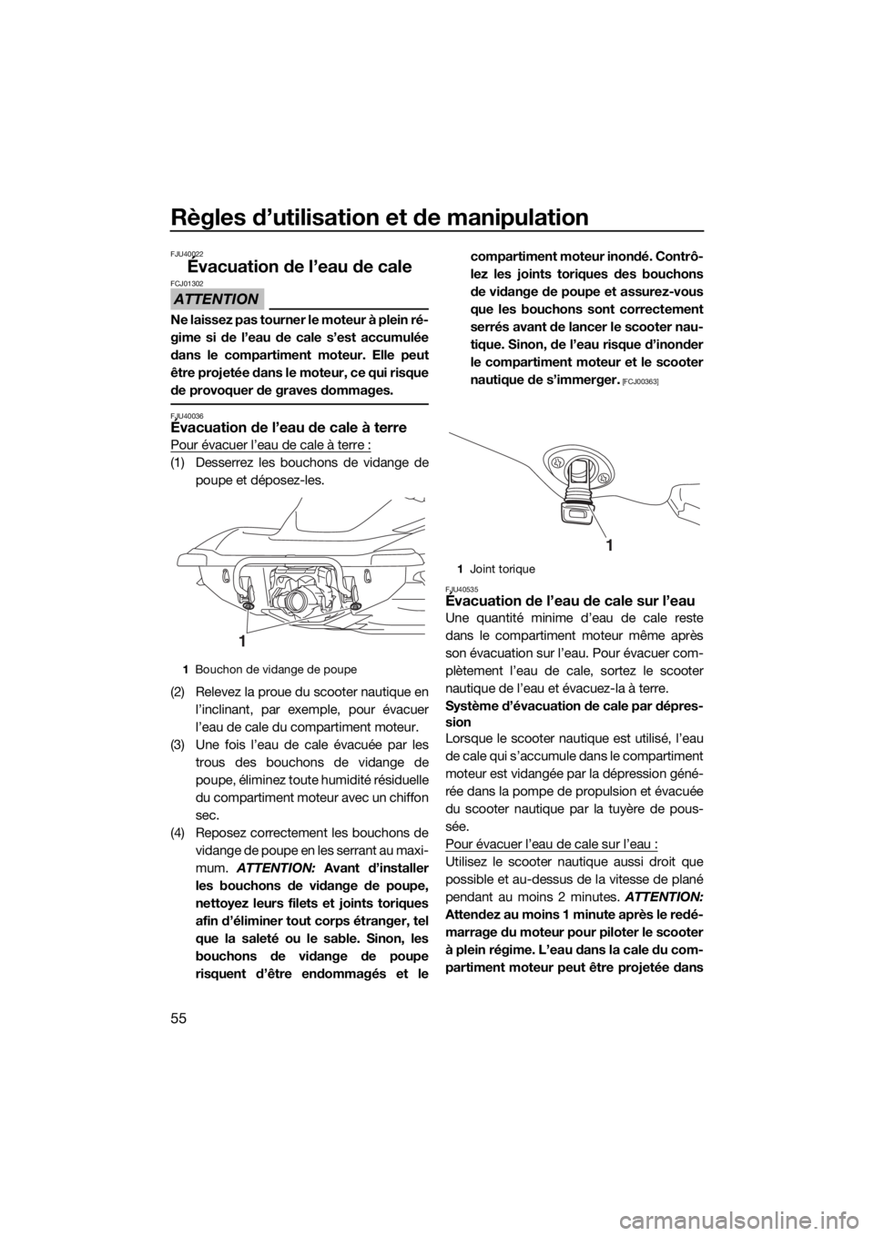 YAMAHA VXS 2016  Notices Demploi (in French) Règles d’utilisation et de manipulation
55
FJU40022
Évacuation de l’eau de cale
ATTENTION
FCJ01302
Ne laissez pas tourner le moteur à plein ré-
gime si de l’eau de cale s’est accumulée
da