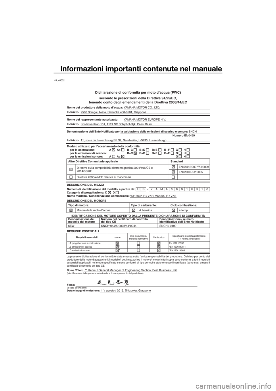 YAMAHA VXS 2016 Manuale duso (in Italian) Informazioni importanti contenute nel manuale
HJU44032
Dichiarazione di conformità per moto d’acqua (PWC)
secondo le prescrizioni della Direttiva 94/25/EC,
tenendo conto degli emendamenti della Dir YAMAHA VXS 2016 Manuale duso (in Italian) Informazioni importanti contenute nel manuale
HJU44032
Dichiarazione di conformità per moto d’acqua (PWC)
secondo le prescrizioni della Direttiva 94/25/EC,
tenendo conto degli emendamenti della Dir