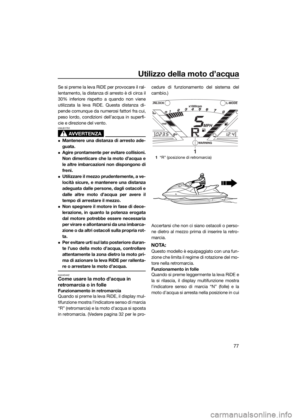 YAMAHA VXS 2016 Manuale duso (in Italian) Utilizzo della moto d’acqua
77
Se si preme la leva RiDE per provocare il ral-
lentamento, la distanza di arresto è di circa il
30% inferiore rispetto a quando non viene
utilizzata la leva RiDE. Que YAMAHA VXS 2016 Manuale duso (in Italian) Utilizzo della moto d’acqua
77
Se si preme la leva RiDE per provocare il ral-
lentamento, la distanza di arresto è di circa il
30% inferiore rispetto a quando non viene
utilizzata la leva RiDE. Que
