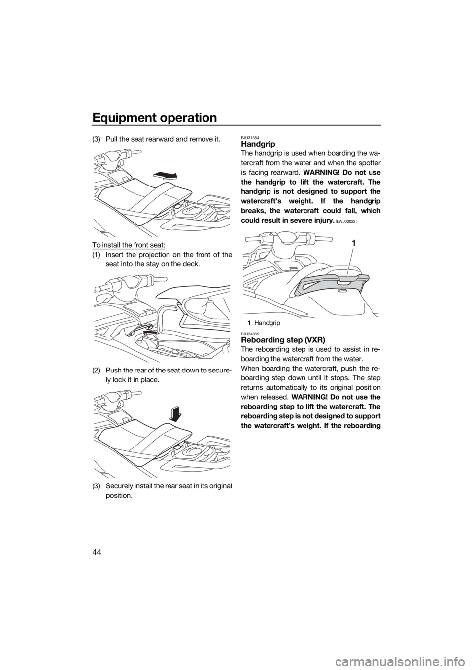 YAMAHA VXS 2015  Owners Manual Equipment operation
44
(3) Pull the seat rearward and remove it.
To install the front seat:
(1) Insert the projection on the front of the
seat into the stay on the deck.
(2) Push the rear of the seat 
